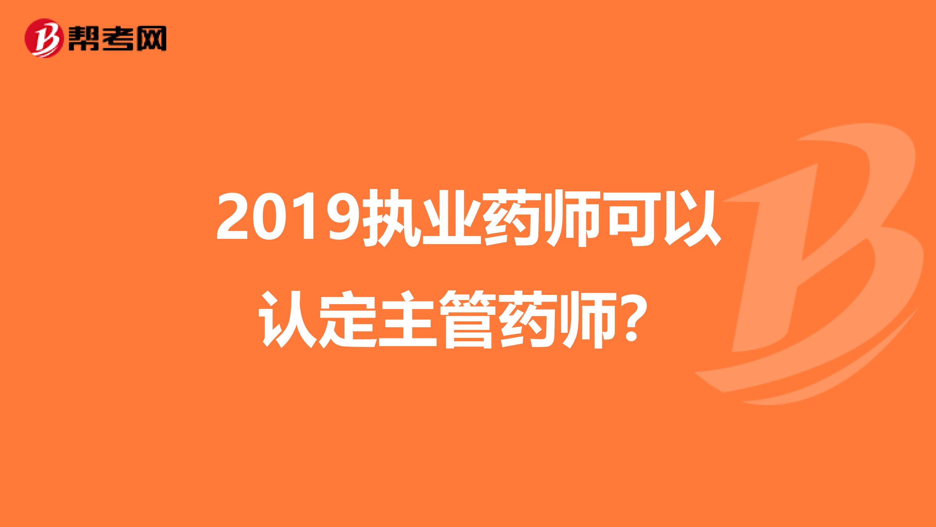 2019執業藥師可以認定主管藥師？