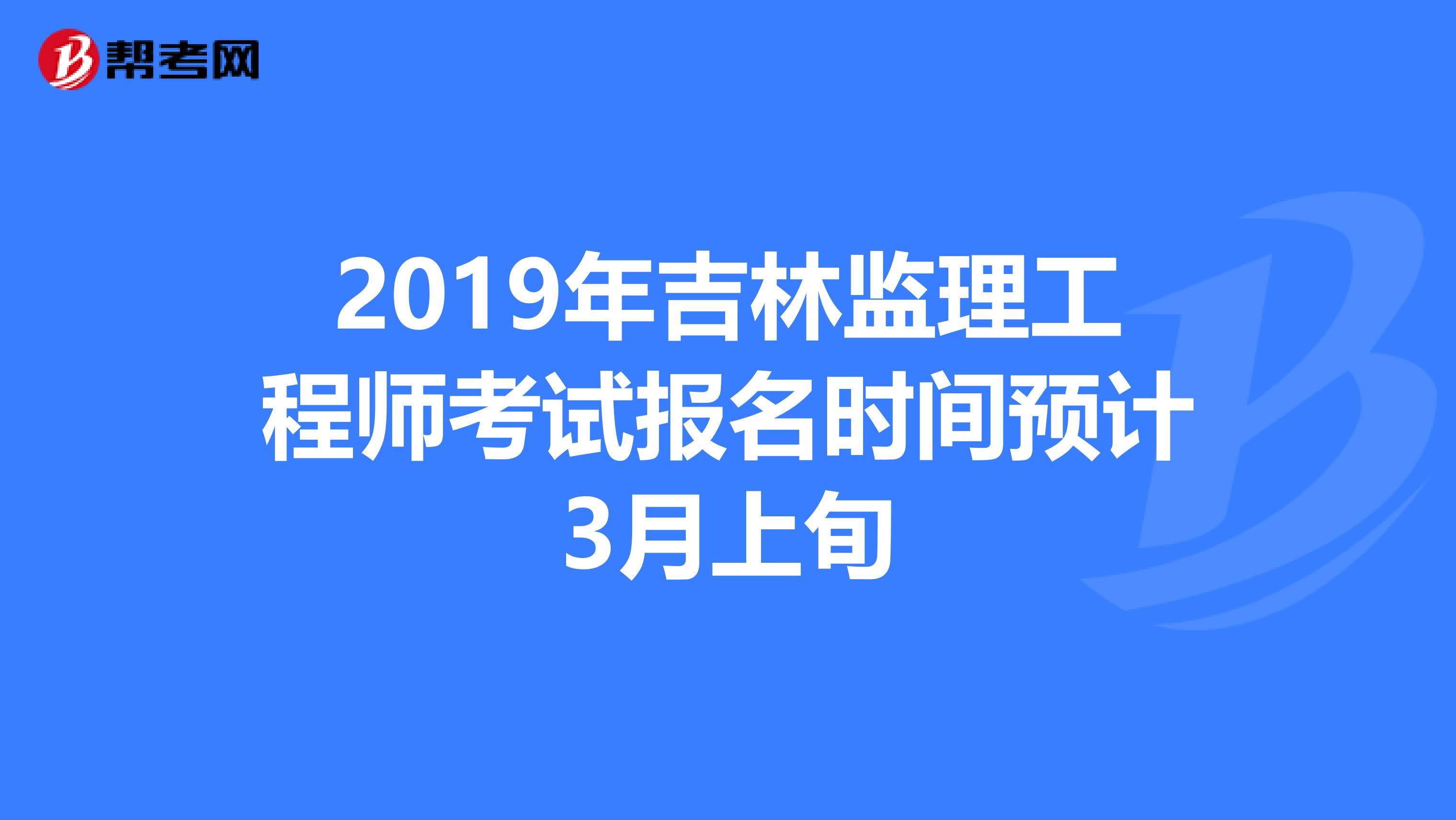2019年吉林监理工程师考试报名时间预计3月上旬