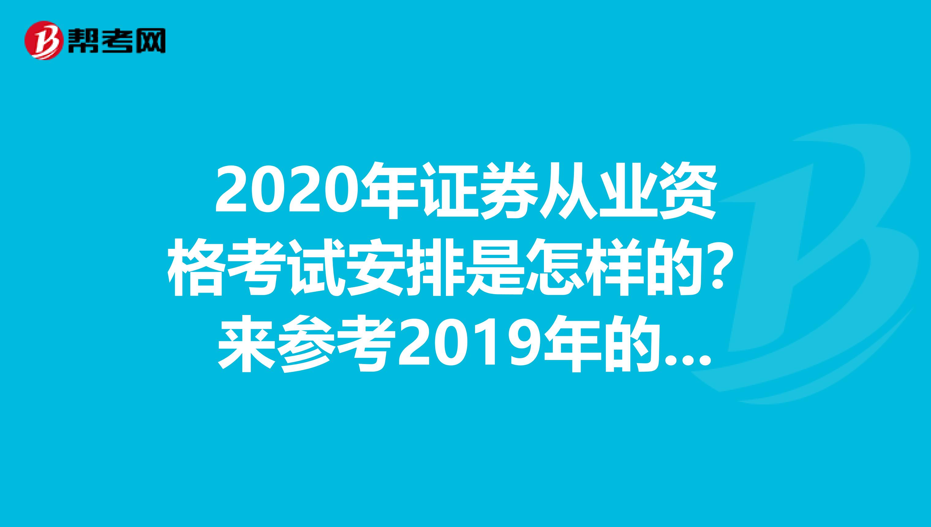 2020年证券从业资格考试安排是怎样的？来参考2019年的安排吧
