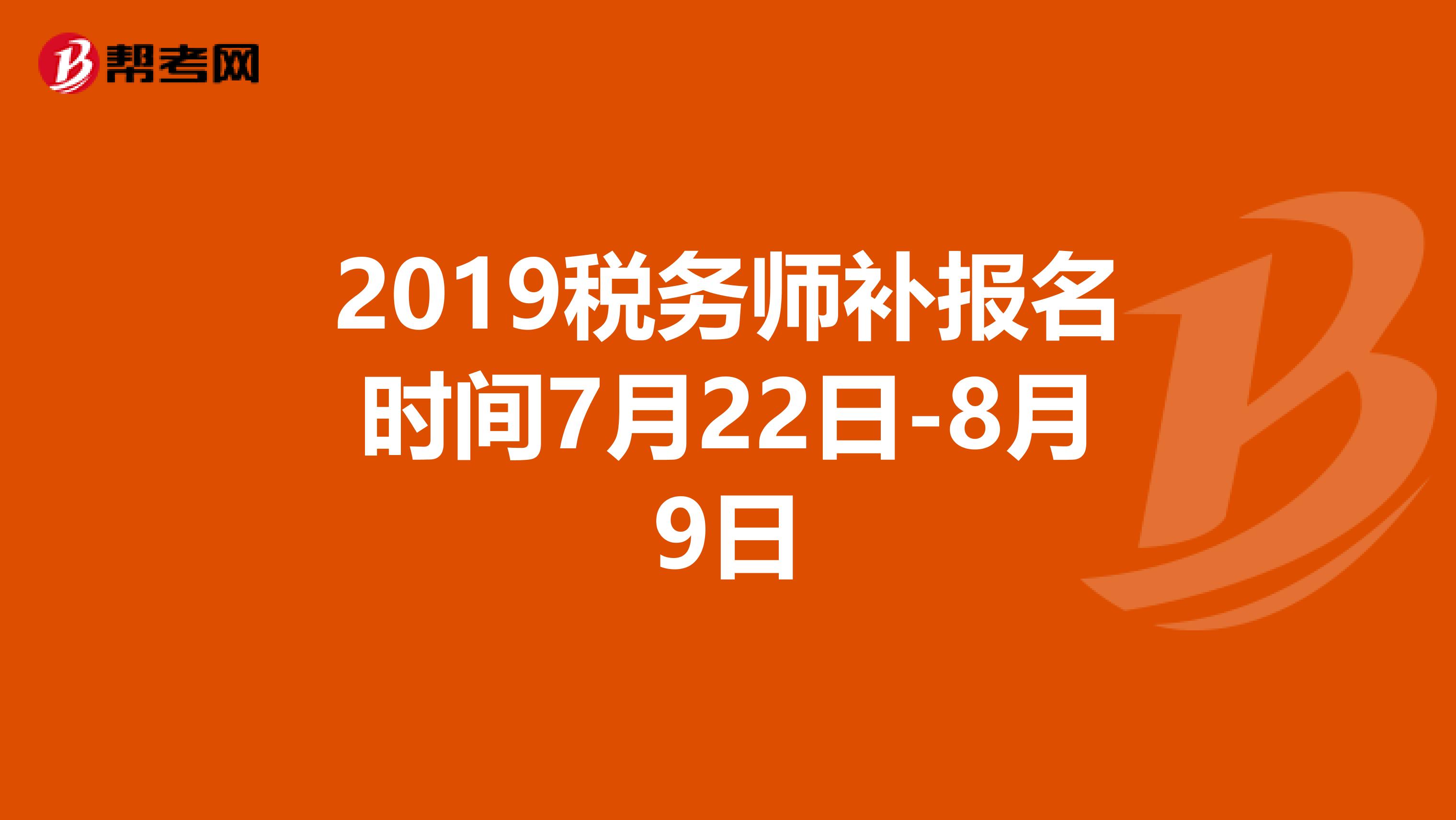 2019税务师补报名时间7月22日-8月9日