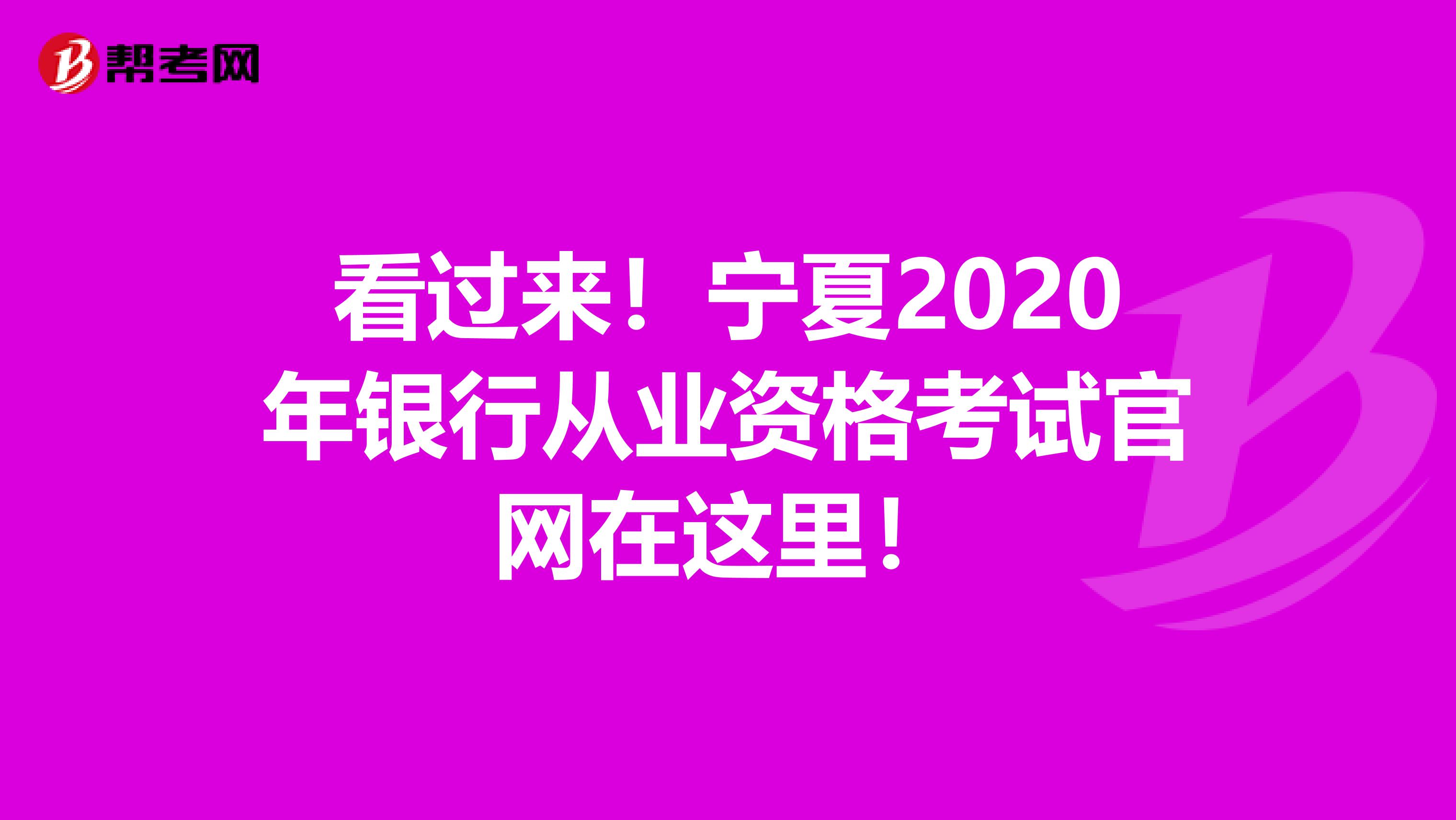 看过来！宁夏2020年银行从业资格考试官网在这里！