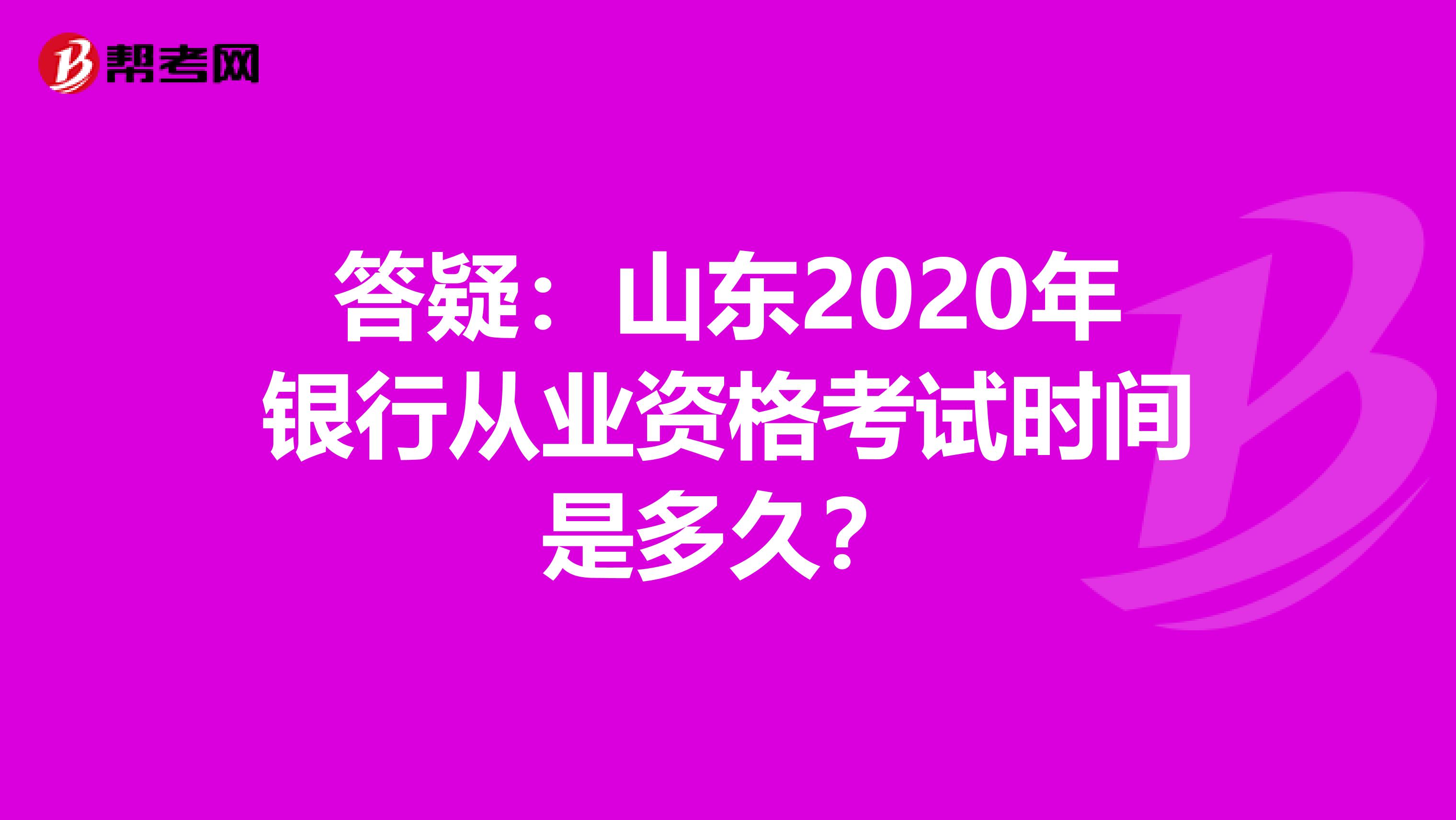 答疑：山东2020年银行从业资格考试时间是多久？