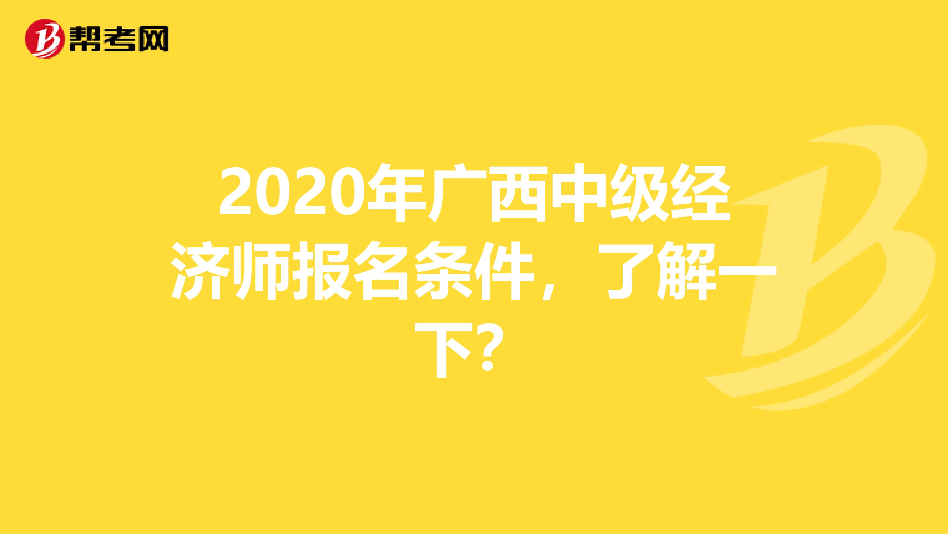 2020年广西中级经济师报名条件，了解一下？