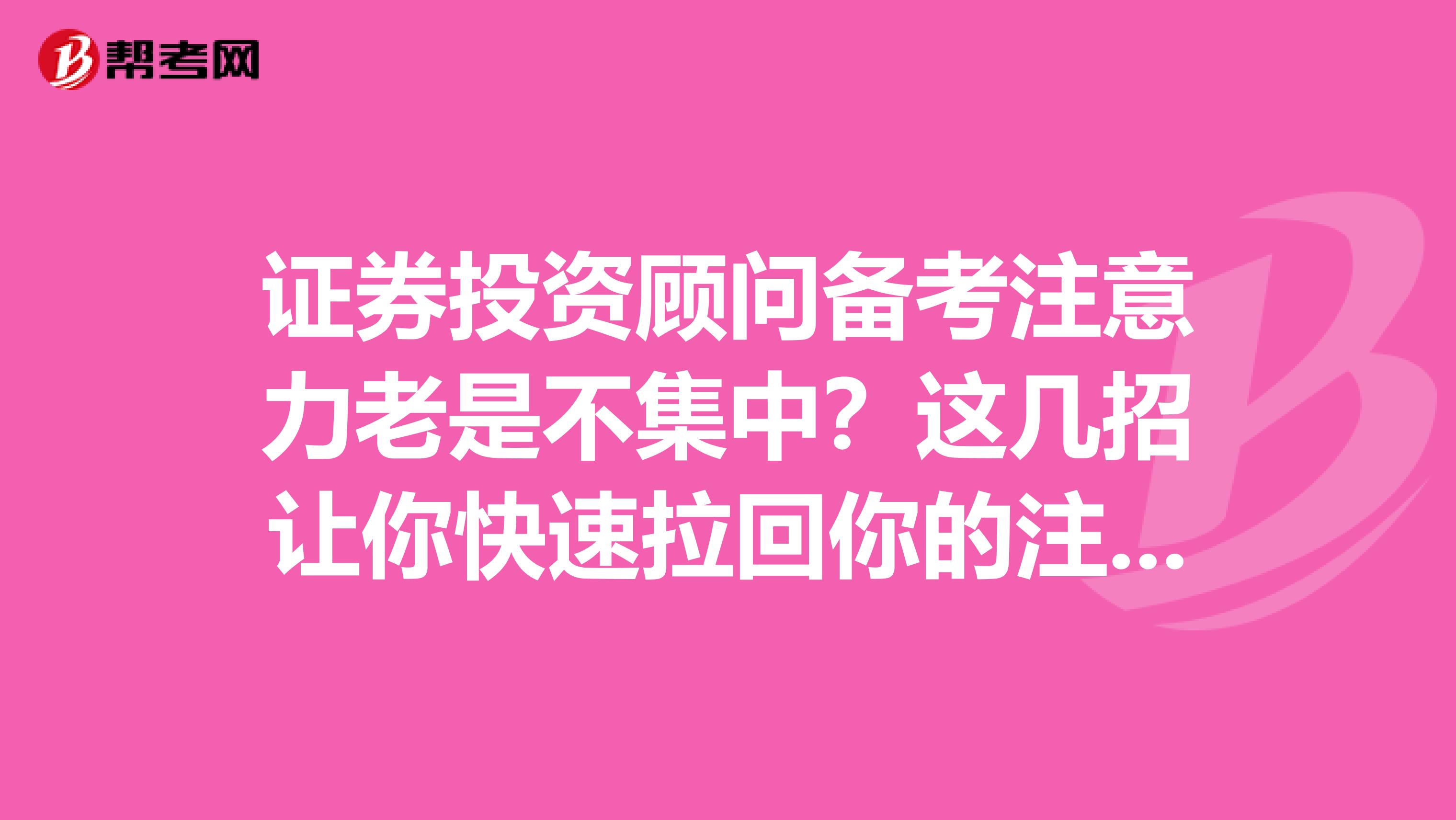 证券投资顾问备考注意力老是不集中？这几招让你快速拉回你的注意力