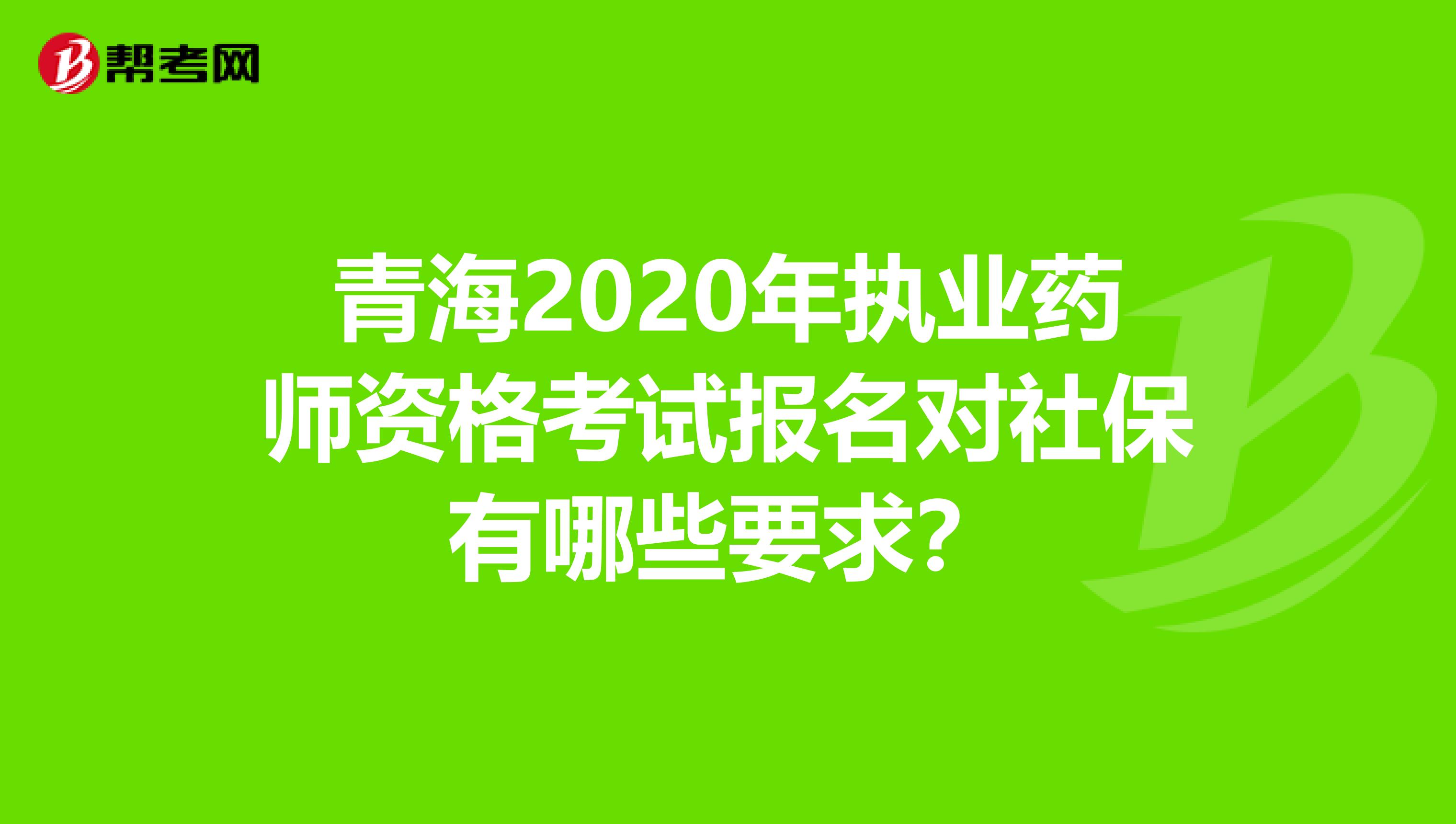 青海2020年执业药师资格考试报名对社保有哪些要求？