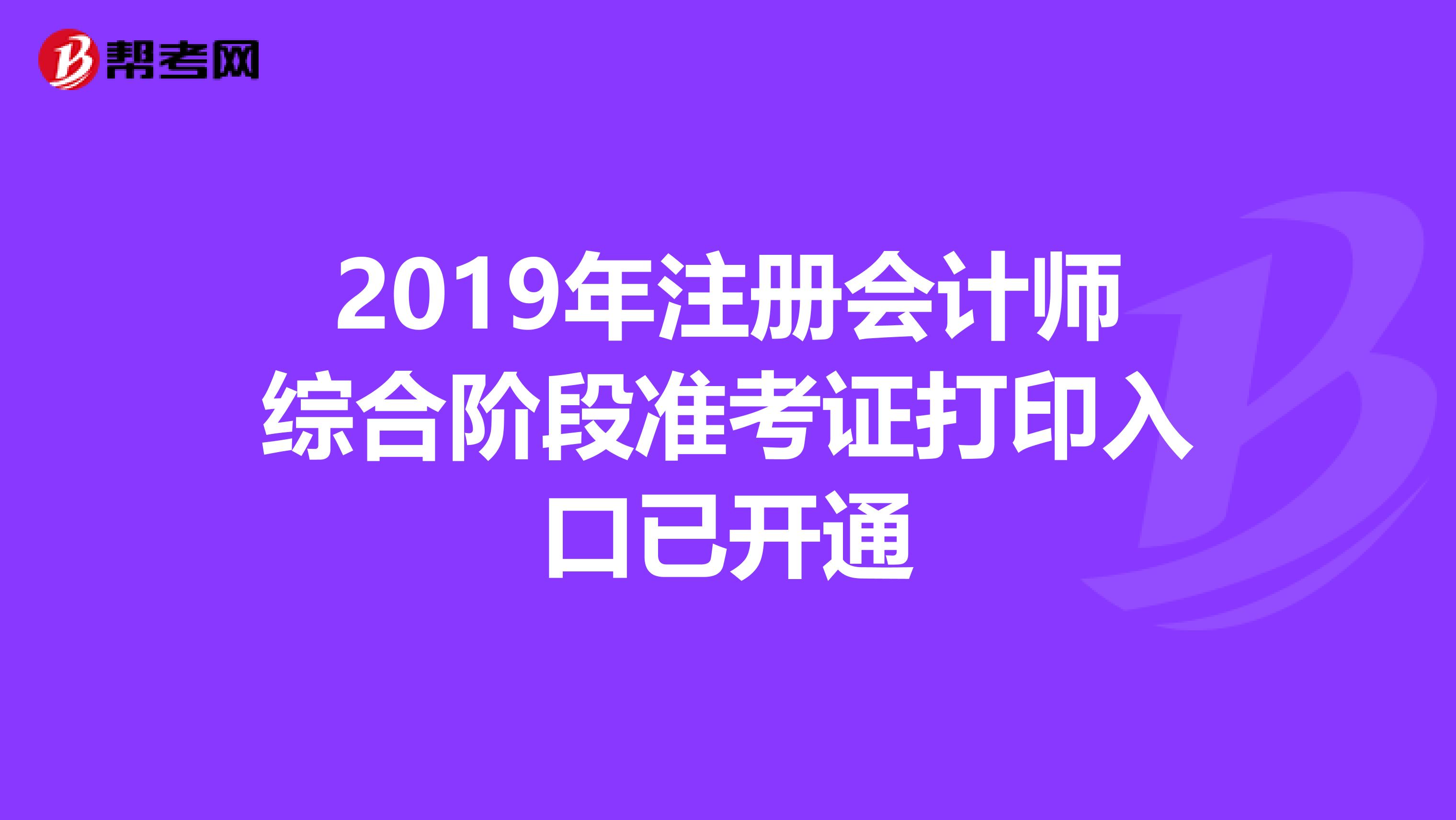 2019年注冊會計師綜合階段準考證打印入口已開通