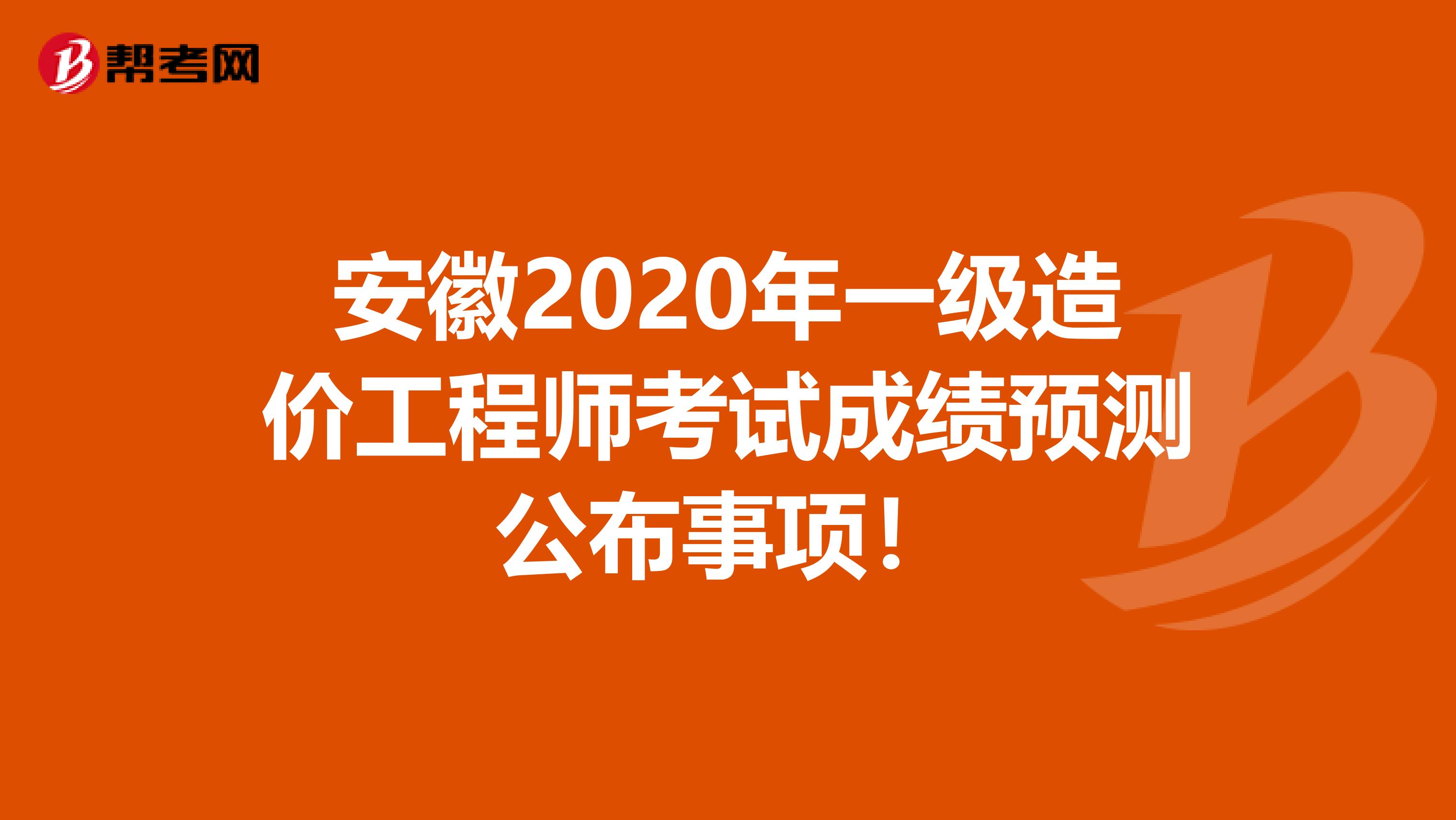 安徽2020年一级造价工程师考试成绩预测公布事项！