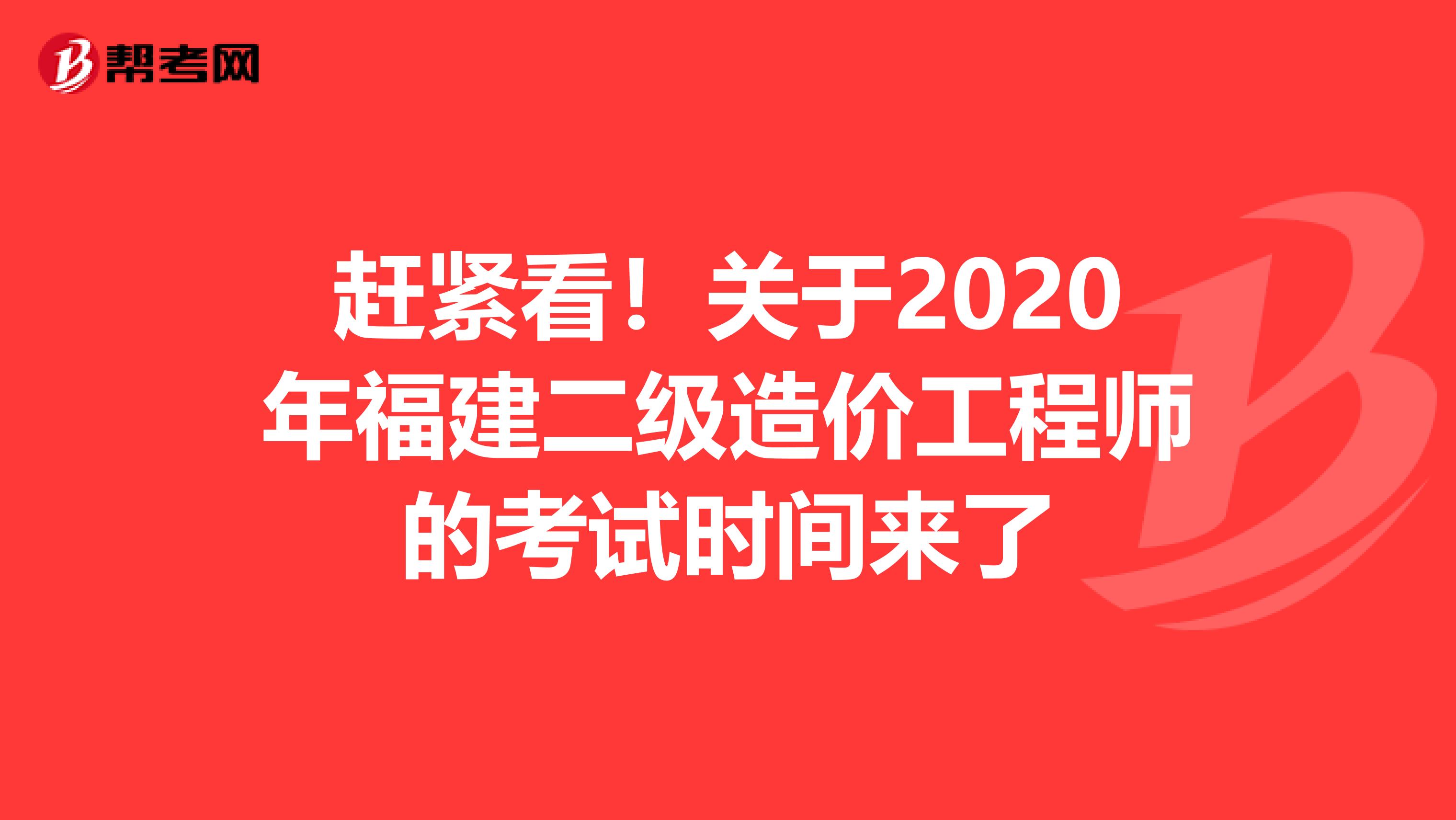 赶紧看！关于2020年福建二级造价工程师的考试时间来了
