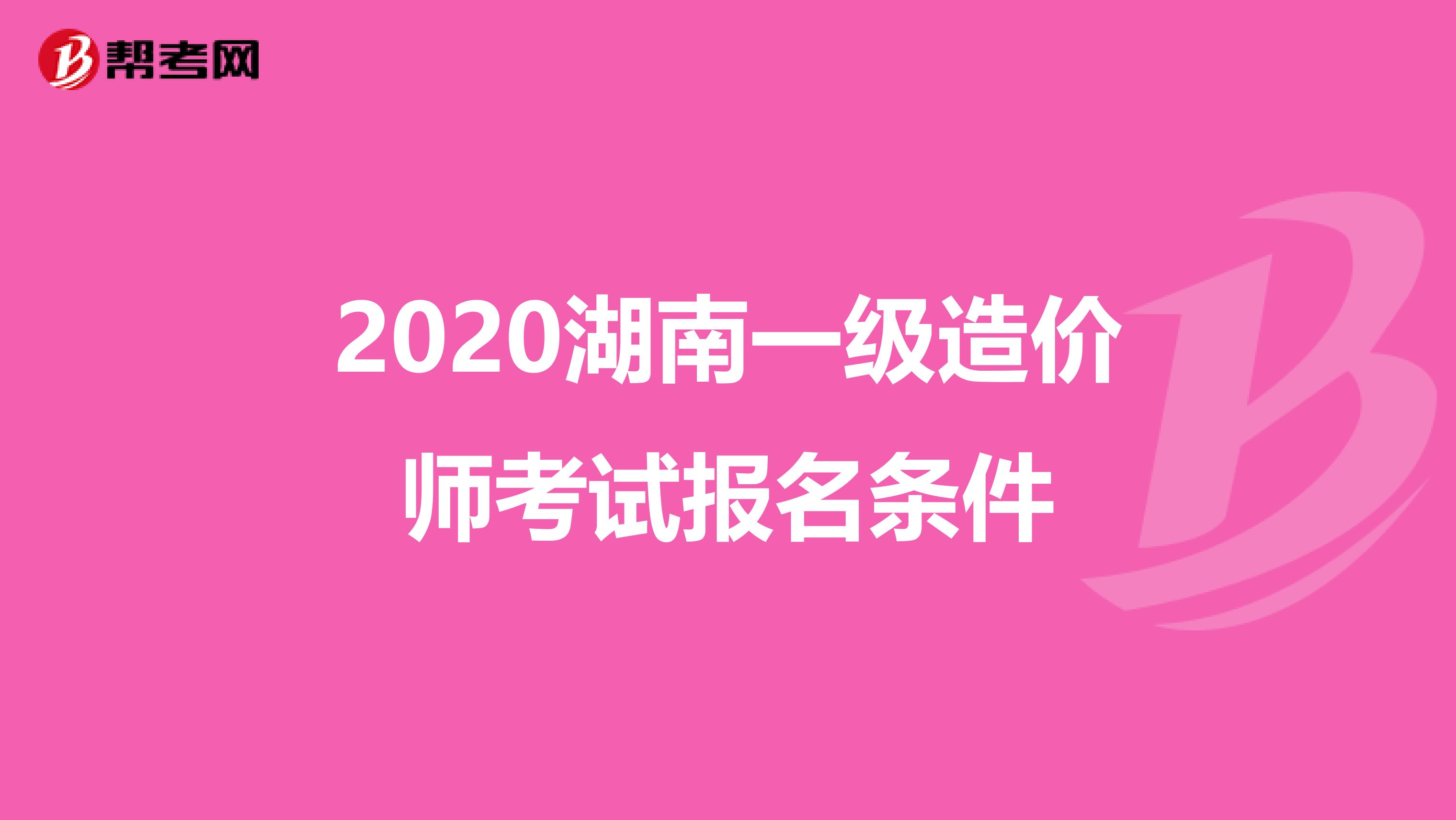 2020湖南一级造价师考试报名条件