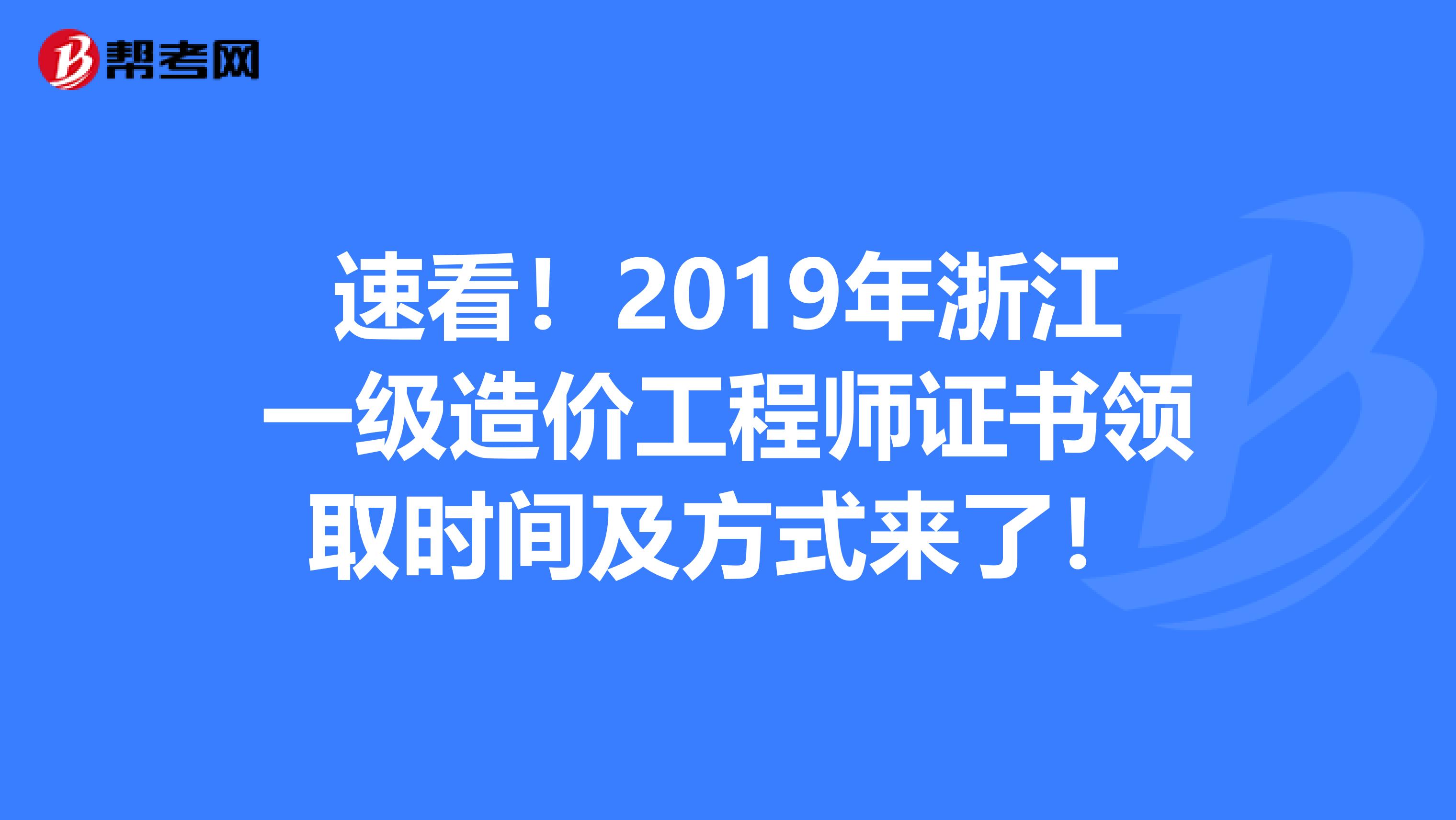 速看！2019年浙江一级造价工程师证书领取时间及方式来了！