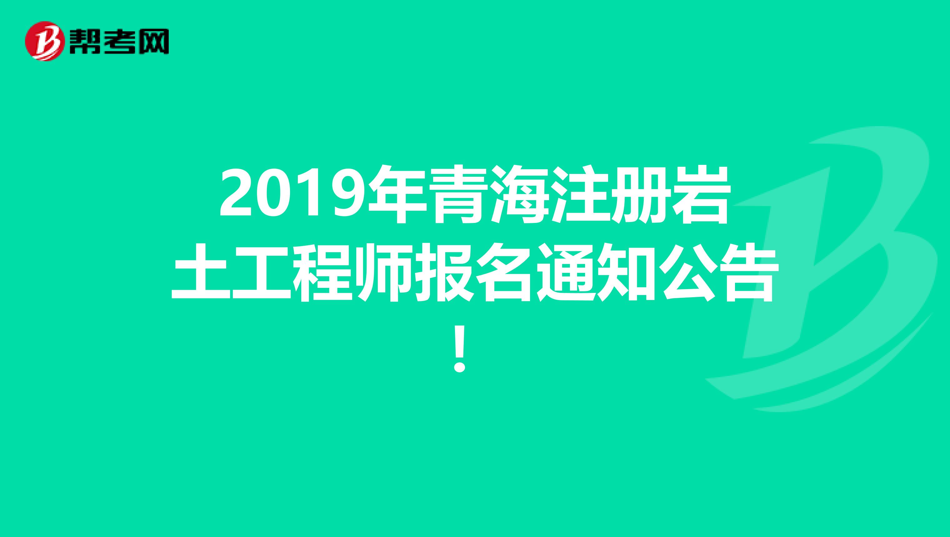 2019年青海注册岩土工程师报名通知公告！