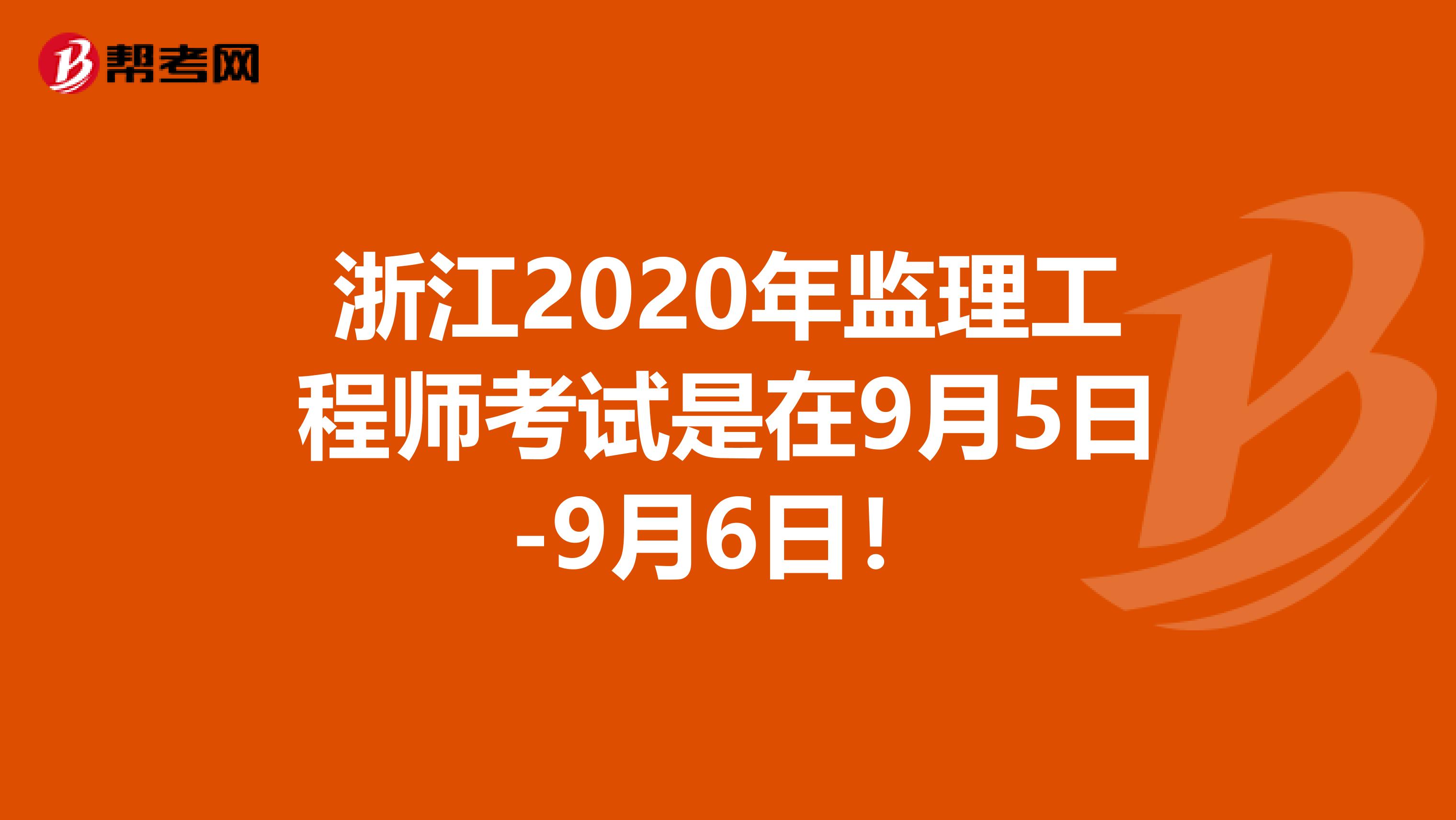 浙江2020年监理工程师考试是在9月5日-9月6日！