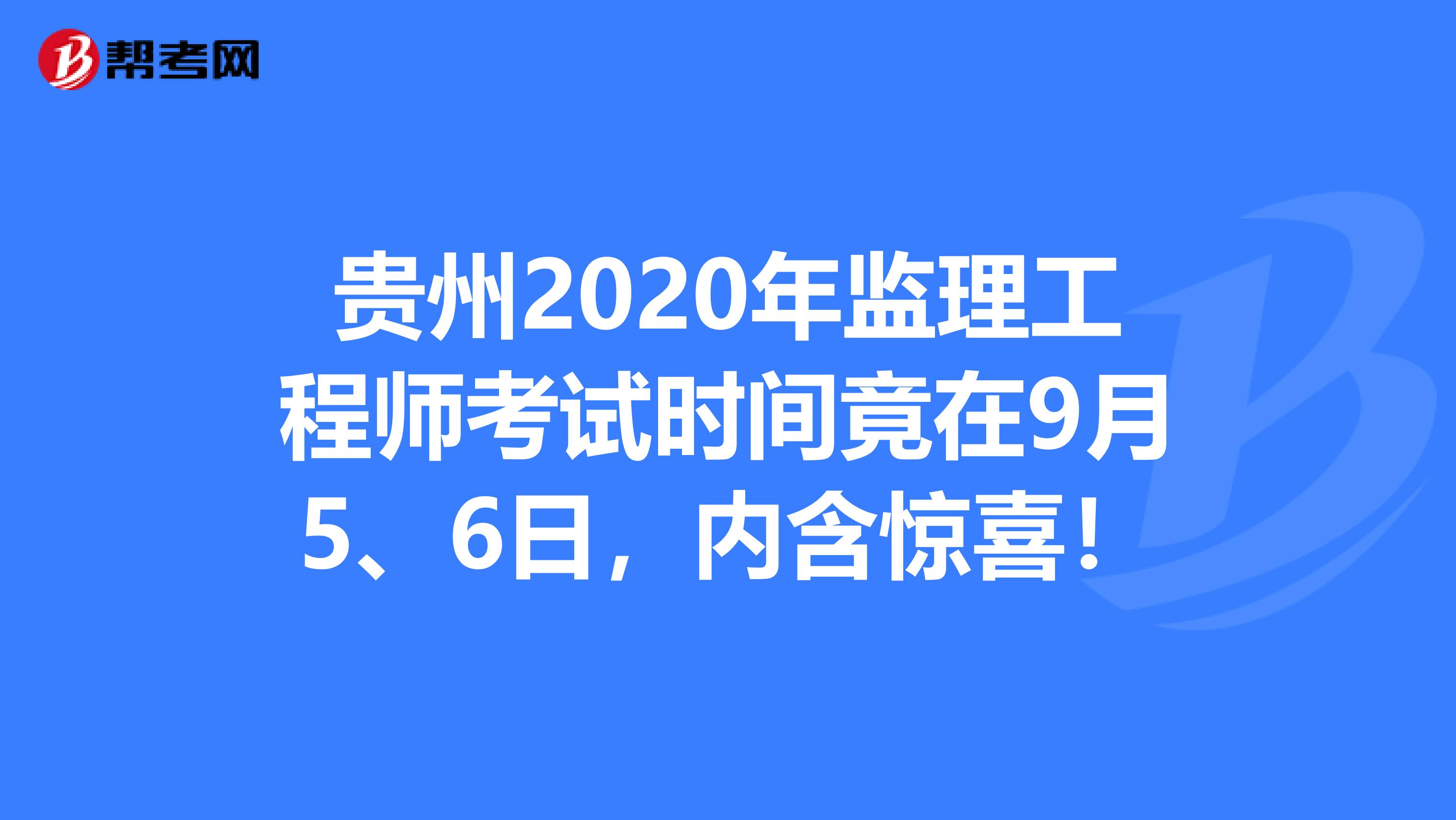 贵州2020年监理工程师考试时间竟在9月5、6日，内含惊喜！