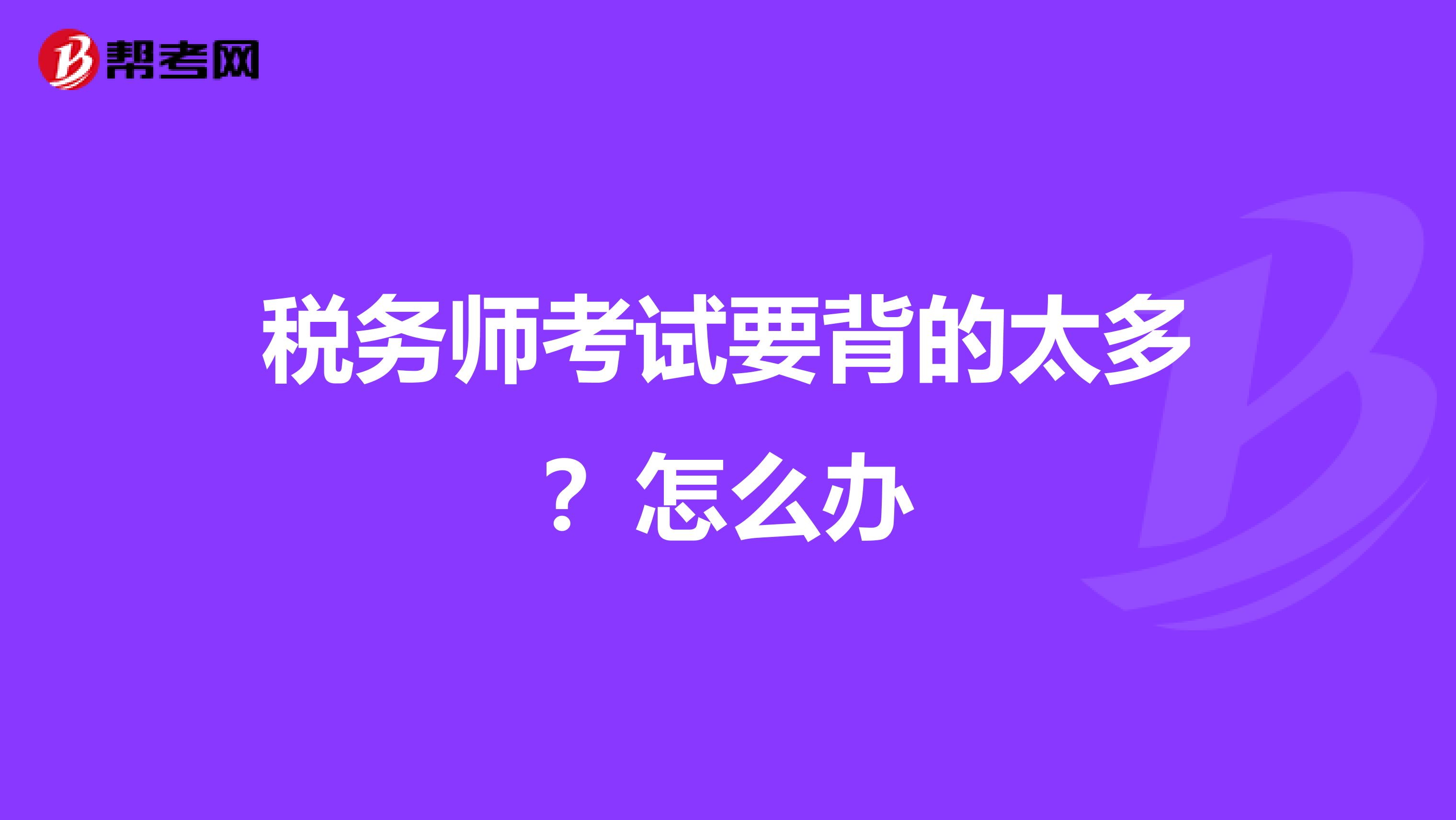 税务师考试要背的太多？怎么办