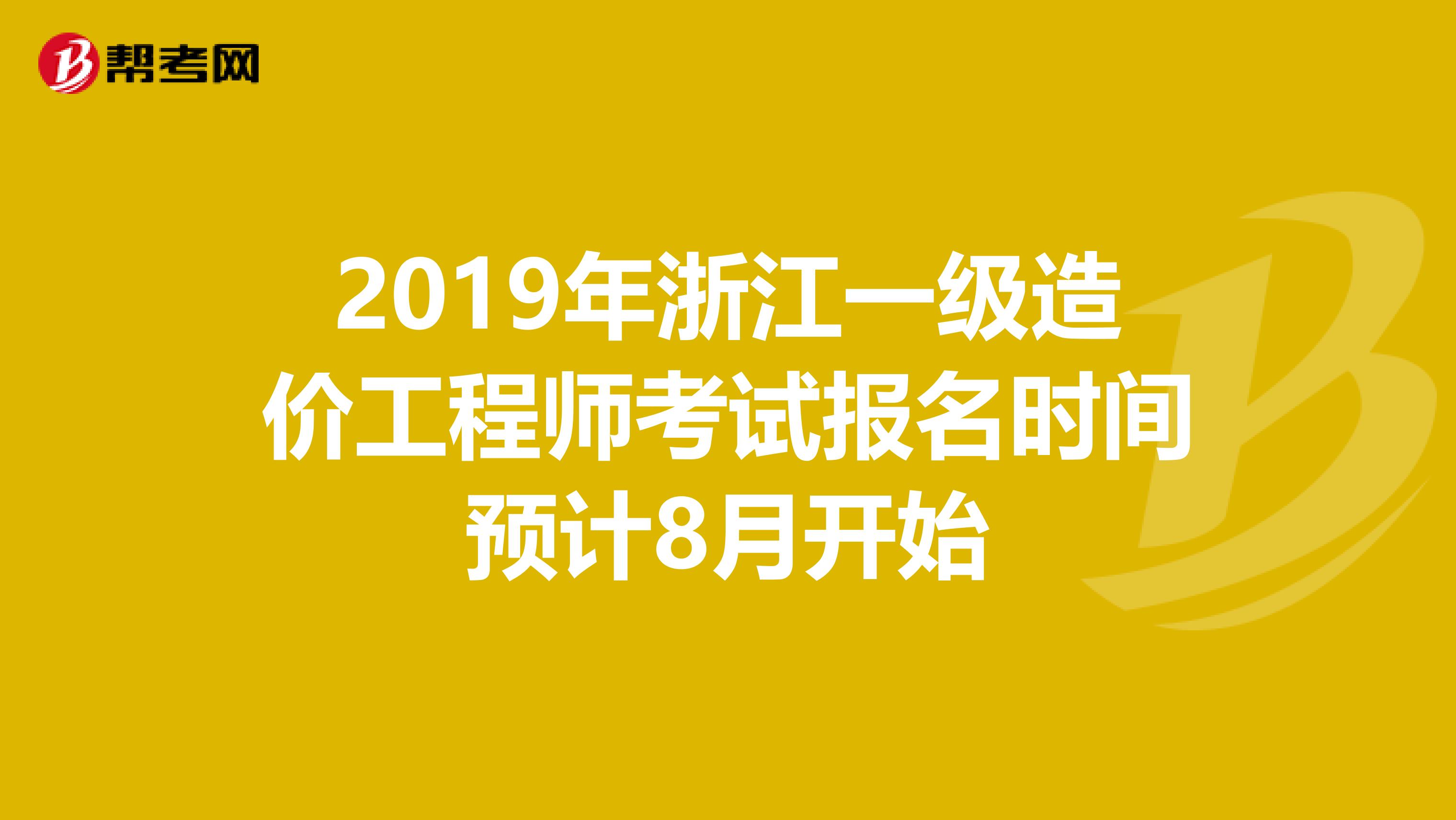 2019年浙江一级造价工程师考试报名时间预计8月开始