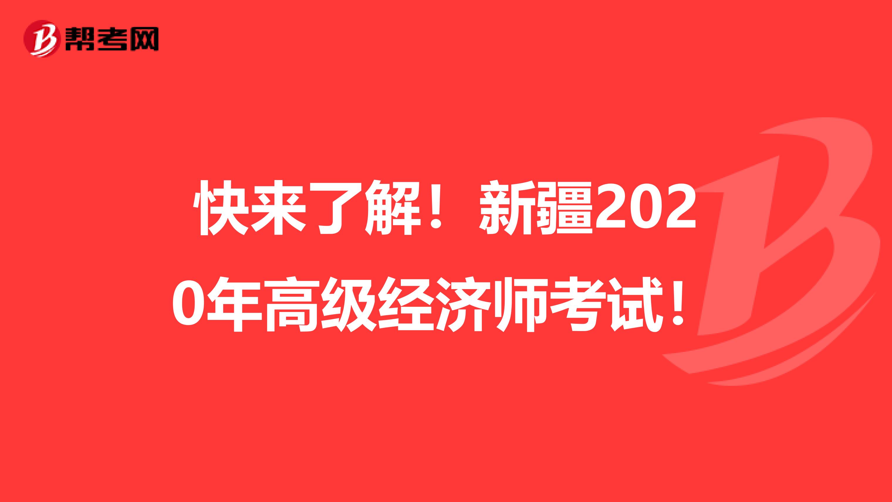 快来了解！新疆2020年高级经济师考试！