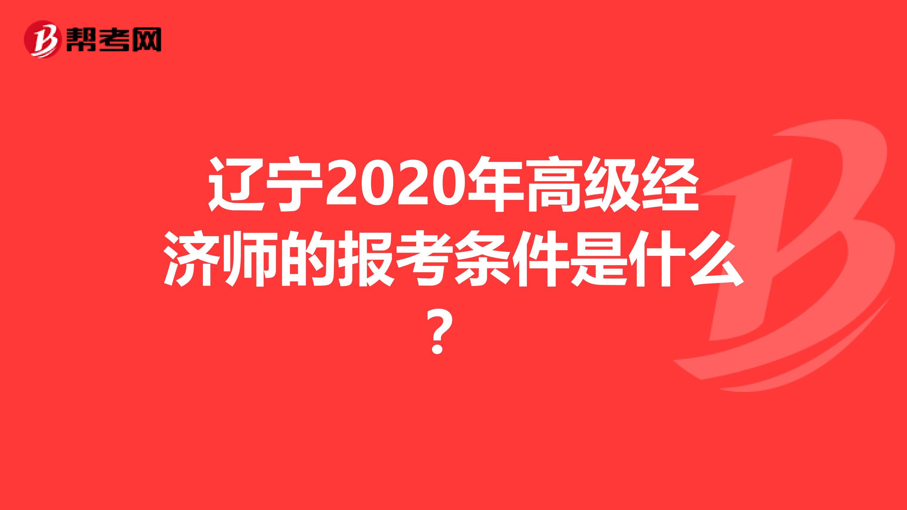 辽宁2020年高级经济师的报考条件是什么？