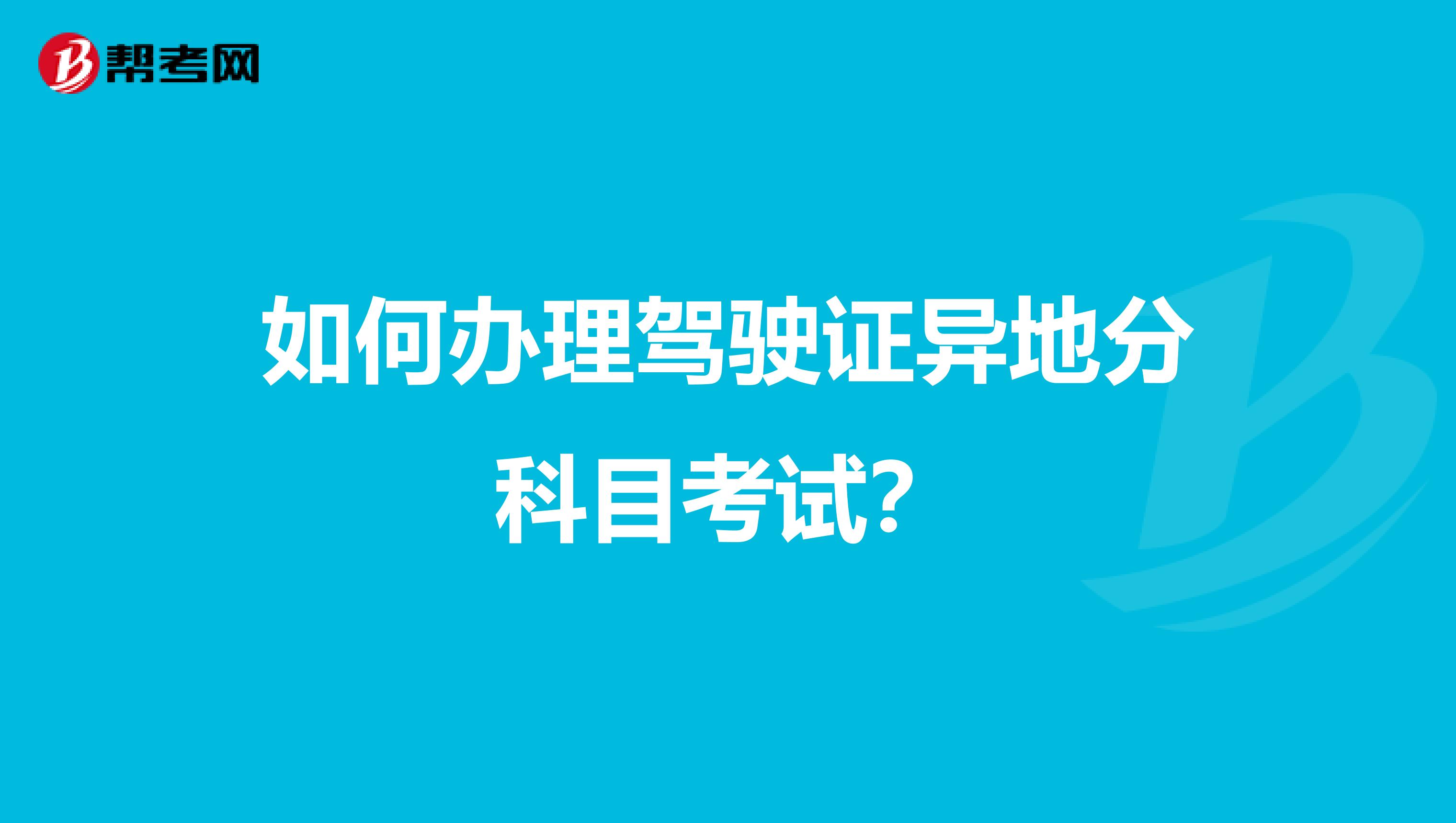 如何办理驾驶证异地分科目考试？