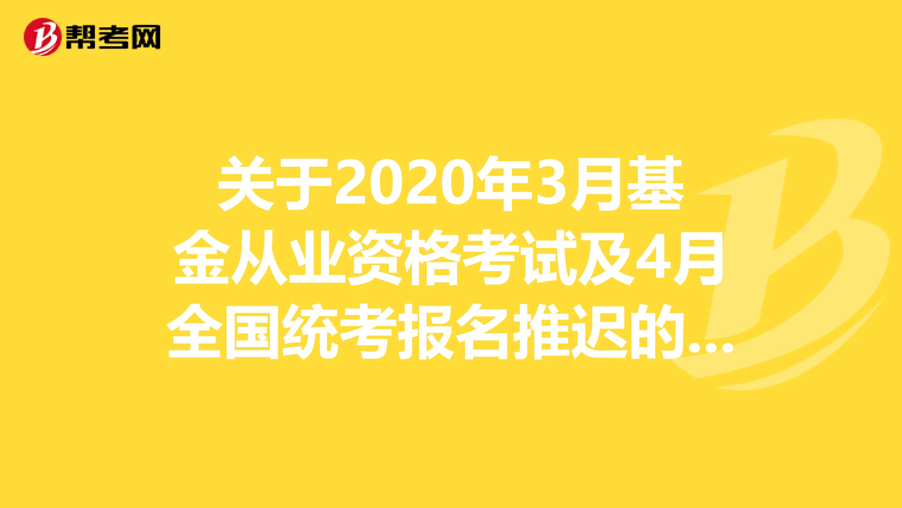 关于2020年3月基金从业资格考试及4月全国统考报名推迟的公告