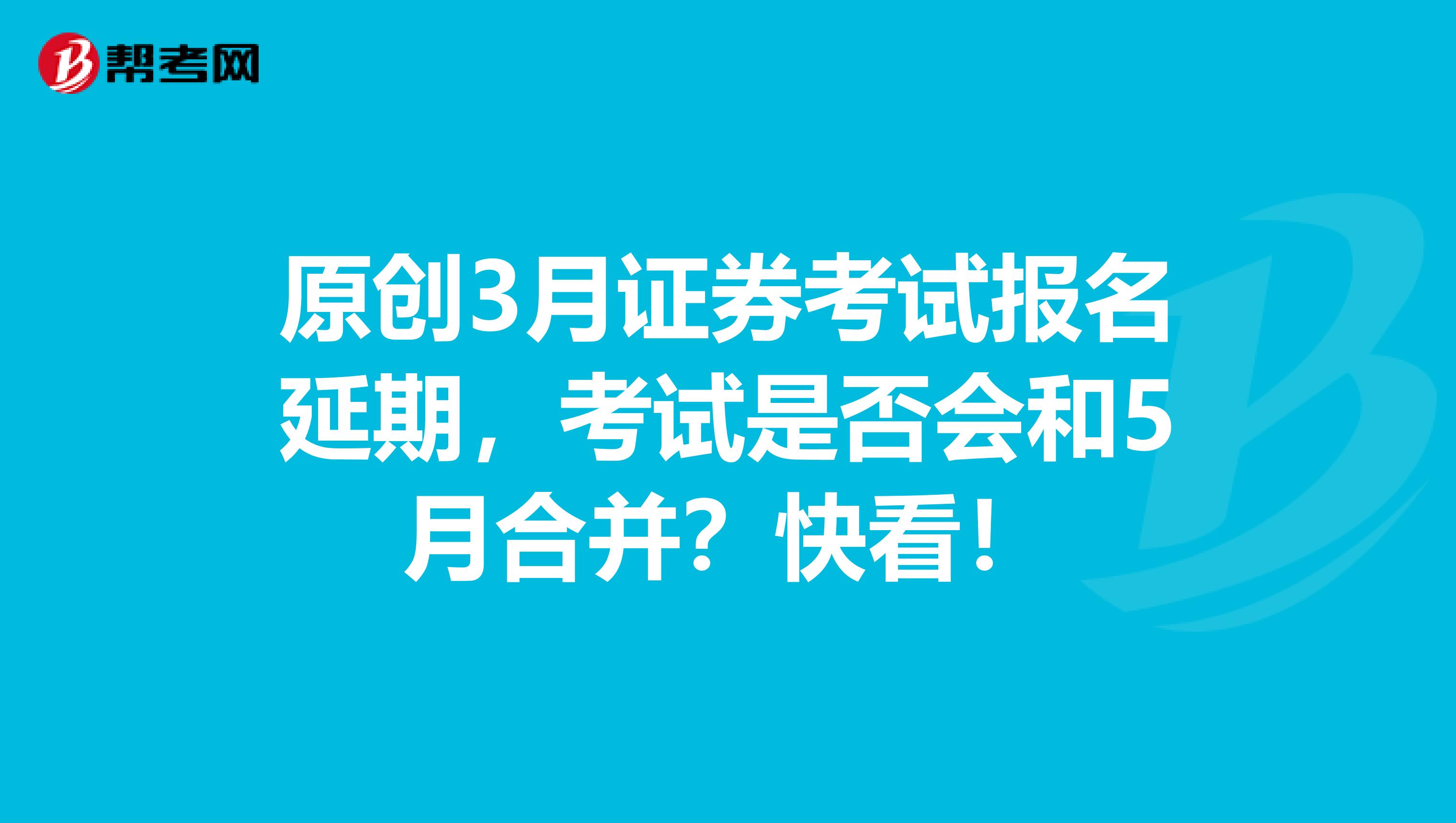 原创3月证券考试报名延期，考试是否会和5月合并？快看！