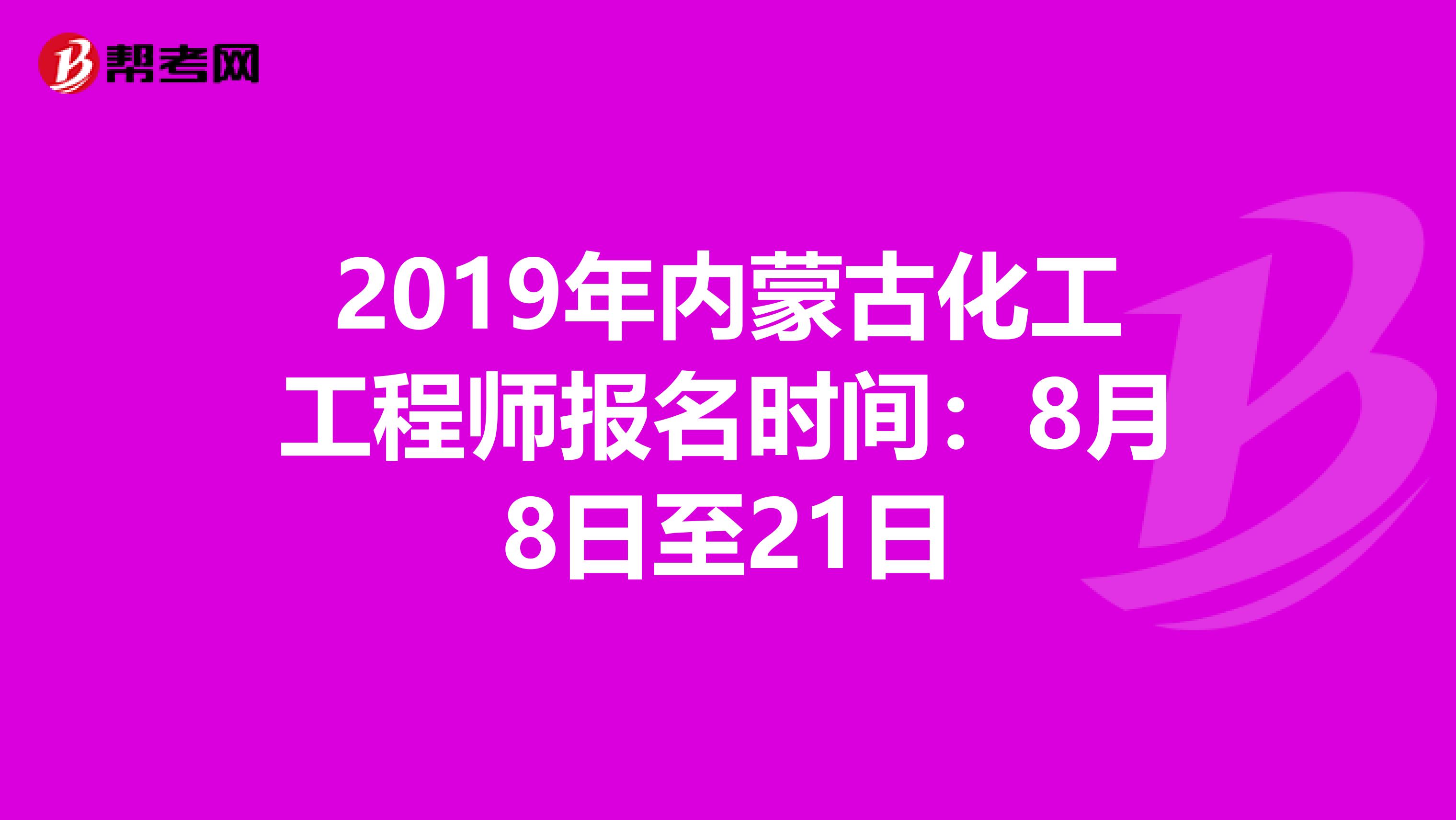 2019年内蒙古化工工程师报名时间：8月8日至21日
