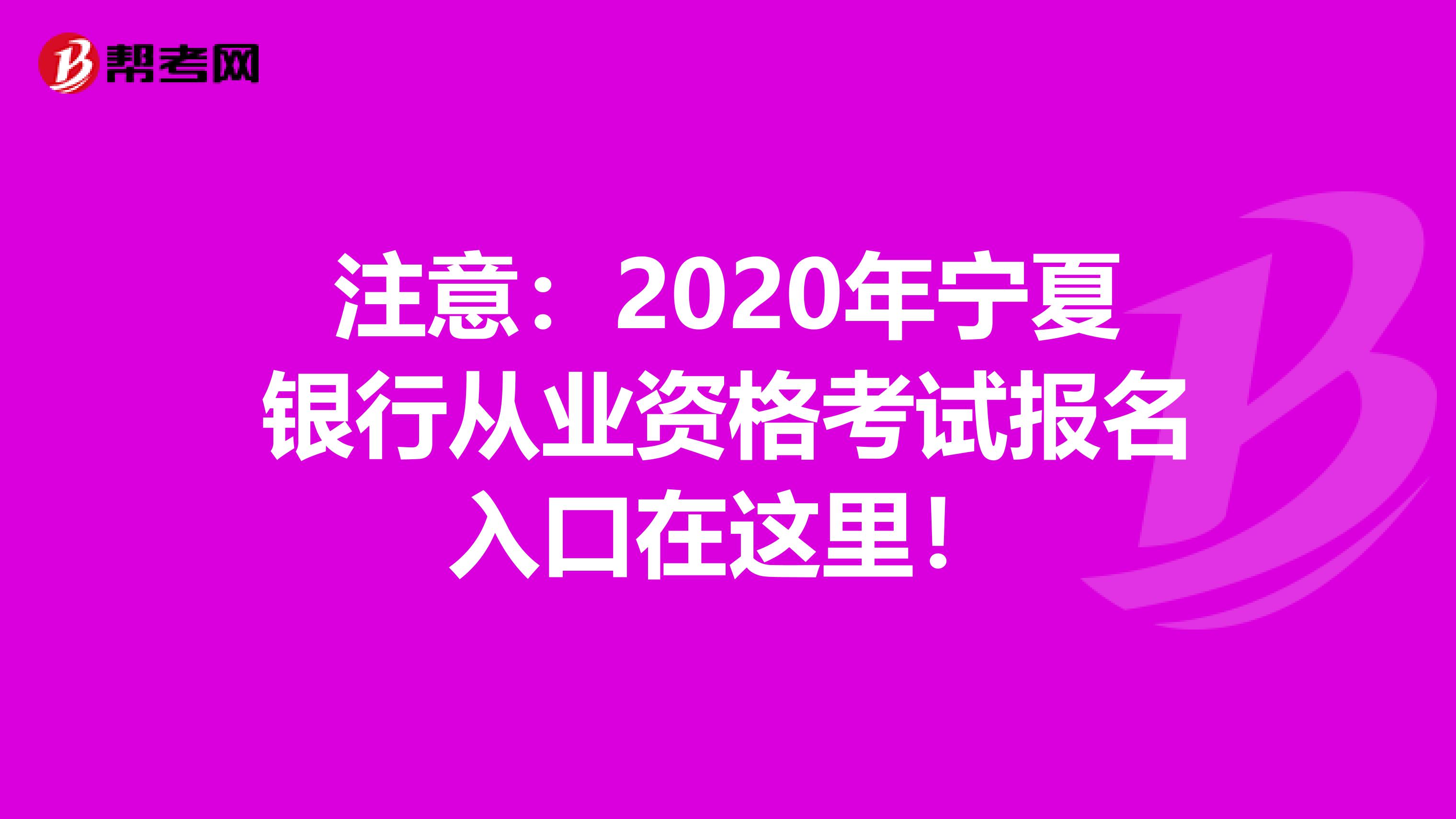 注意：2020年宁夏银行从业资格考试报名入口在这里！