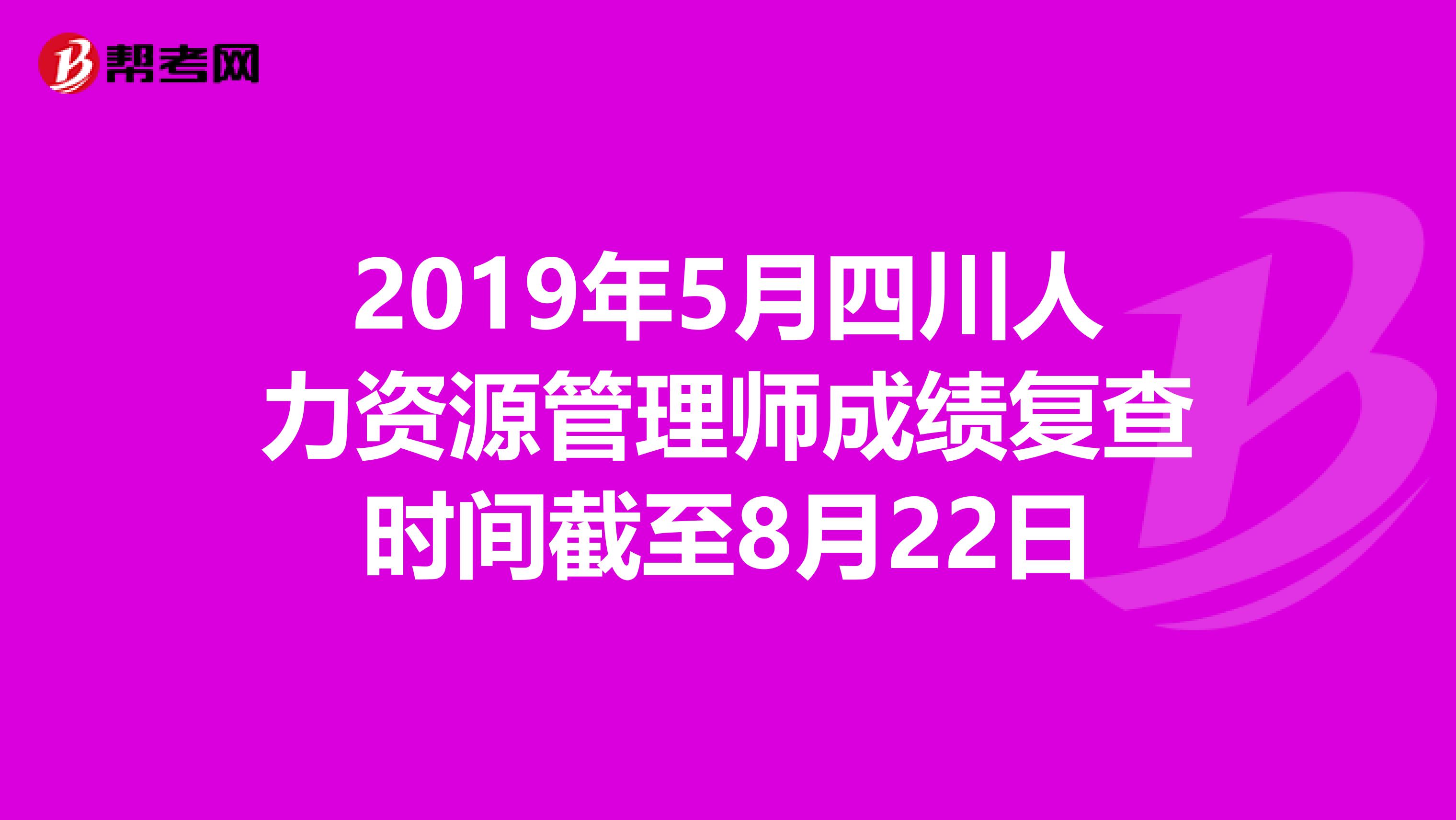 2019年5月四川人力资源管理师成绩复查时间截至8月22日