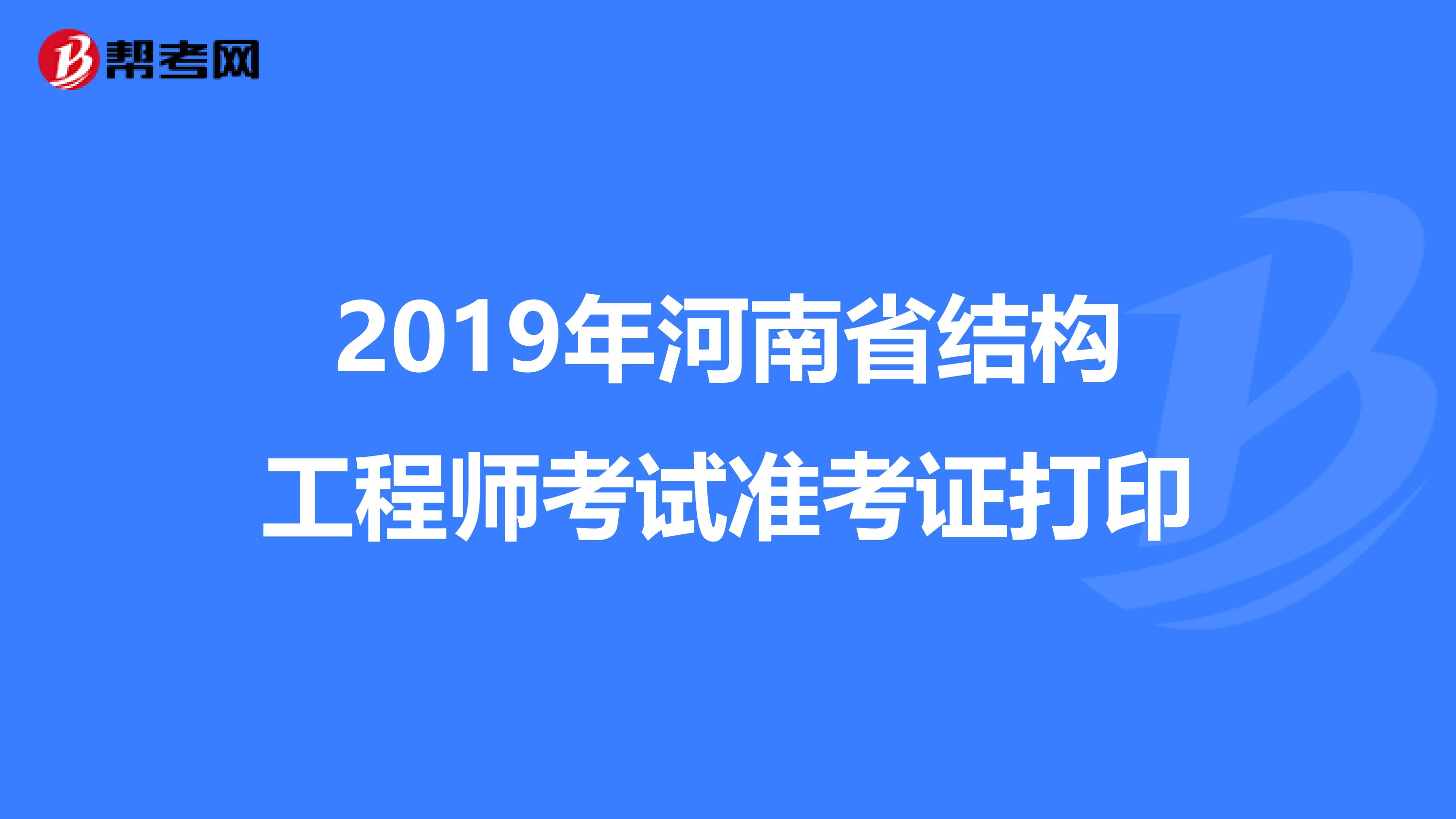 2019年河南省结构工程师考试准考证打印