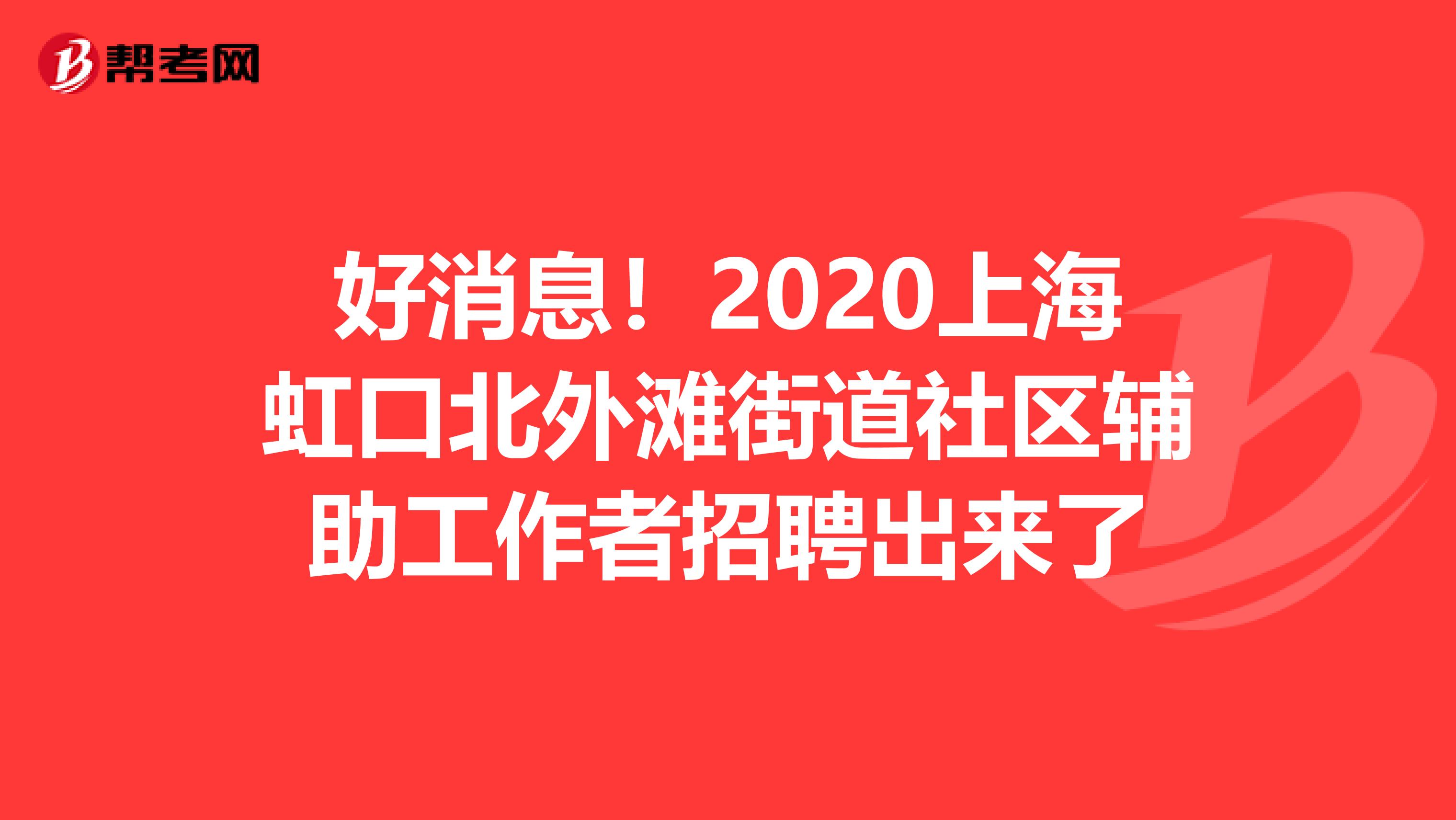 好消息！2020上海虹口北外滩街道社区辅助工作者招聘出来了