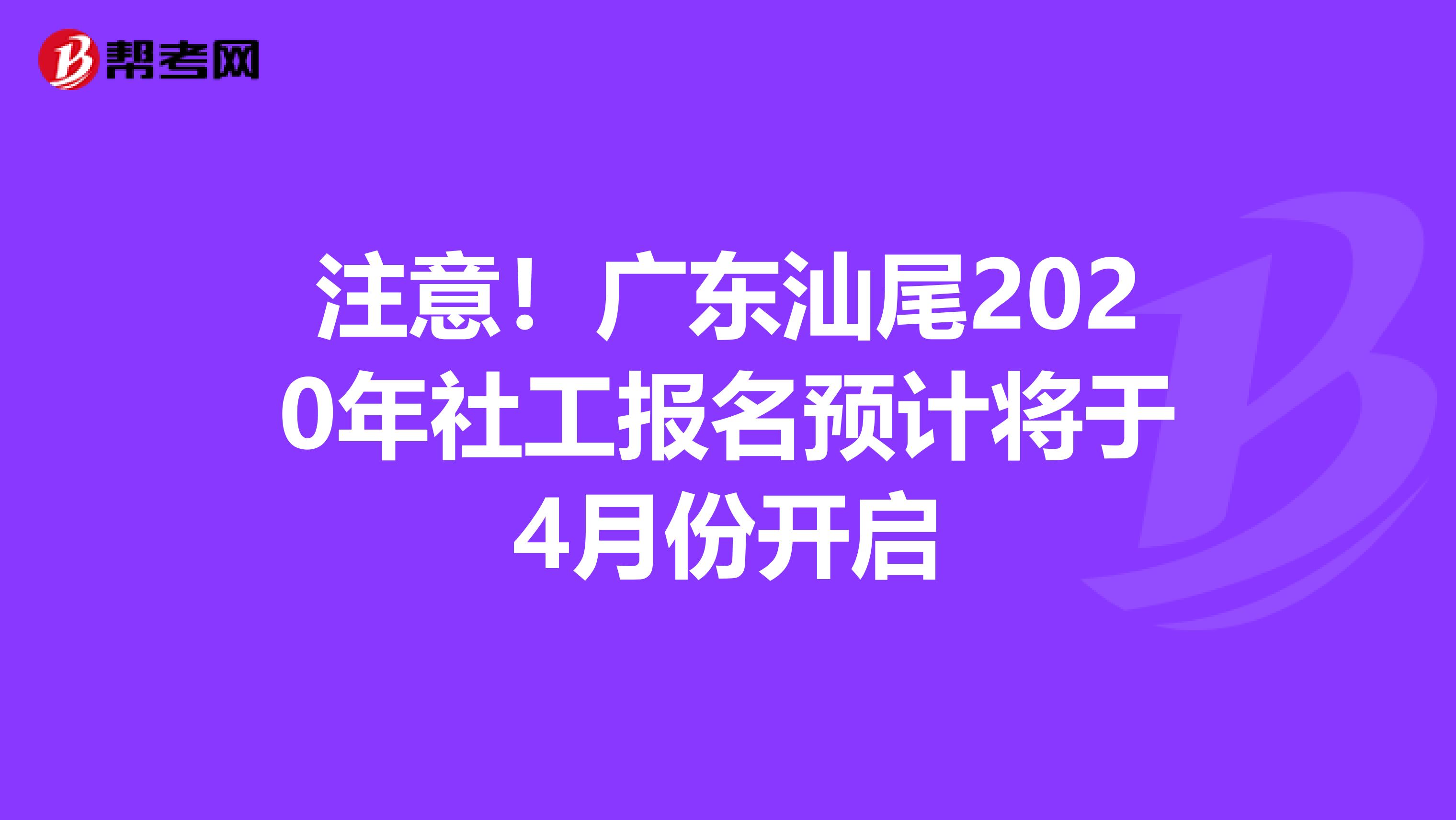 注意！广东汕尾2020年社工报名预计将于4月份开启