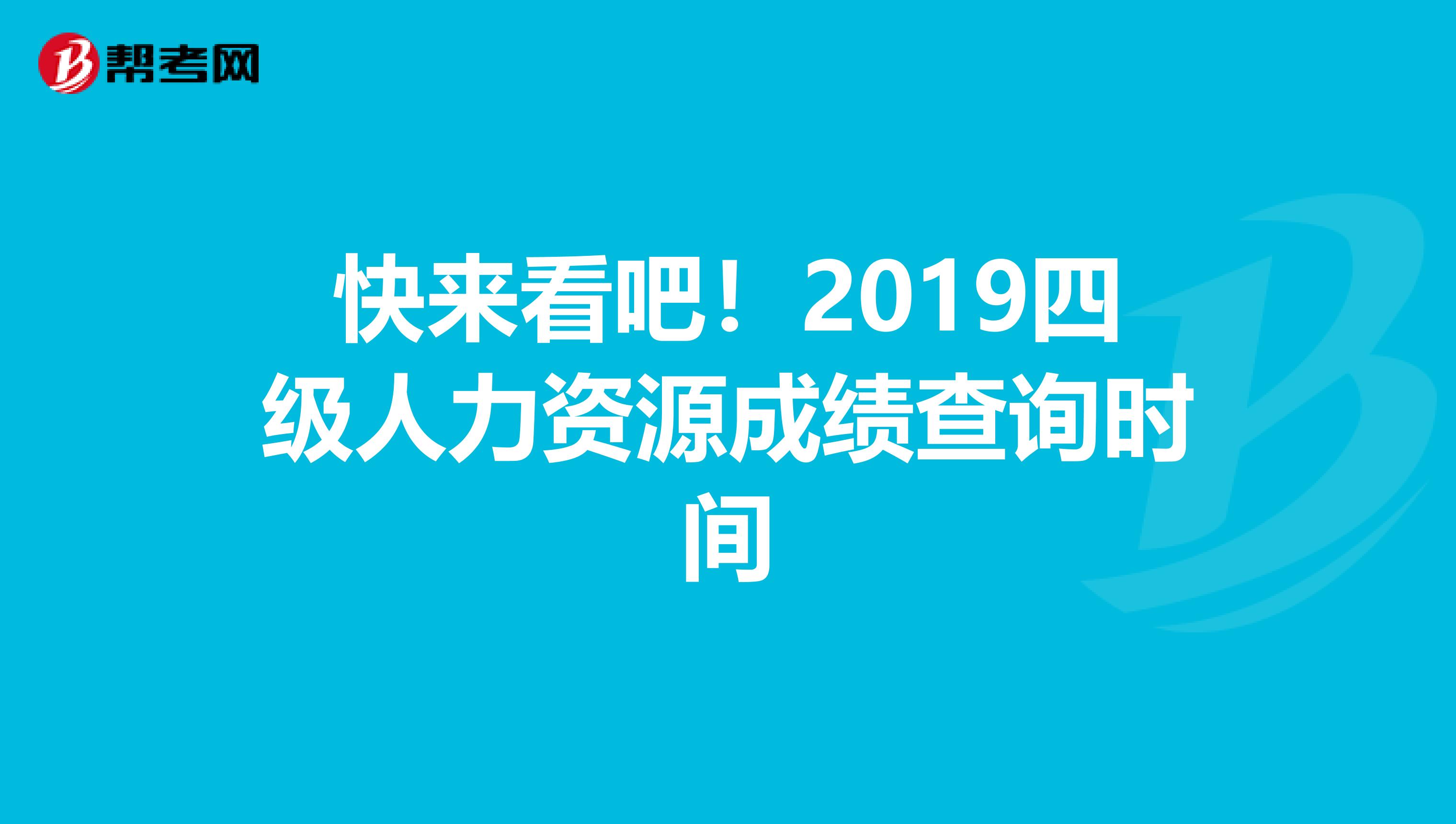 快来看吧！2019四级人力资源成绩查询时间