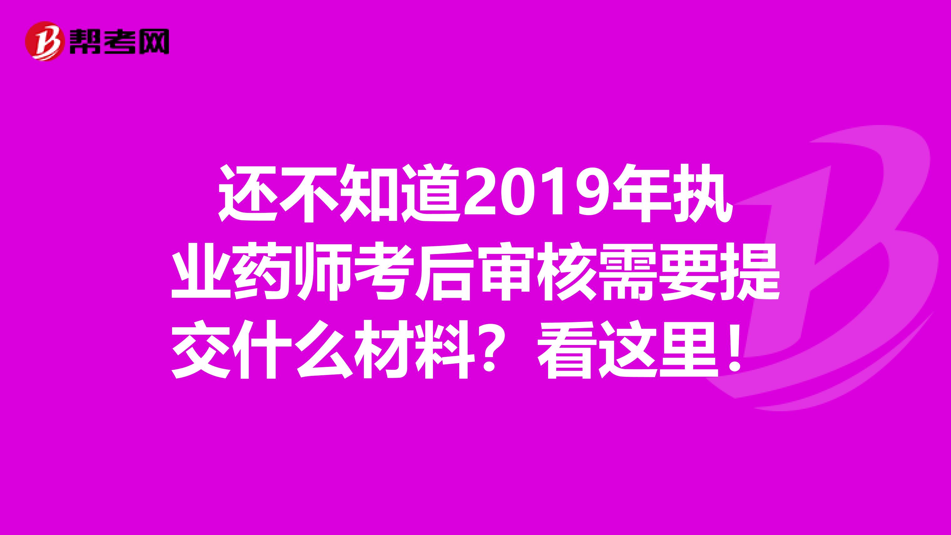 还不知道2019年执业药师考后审核需要提交什么材料？看这里！