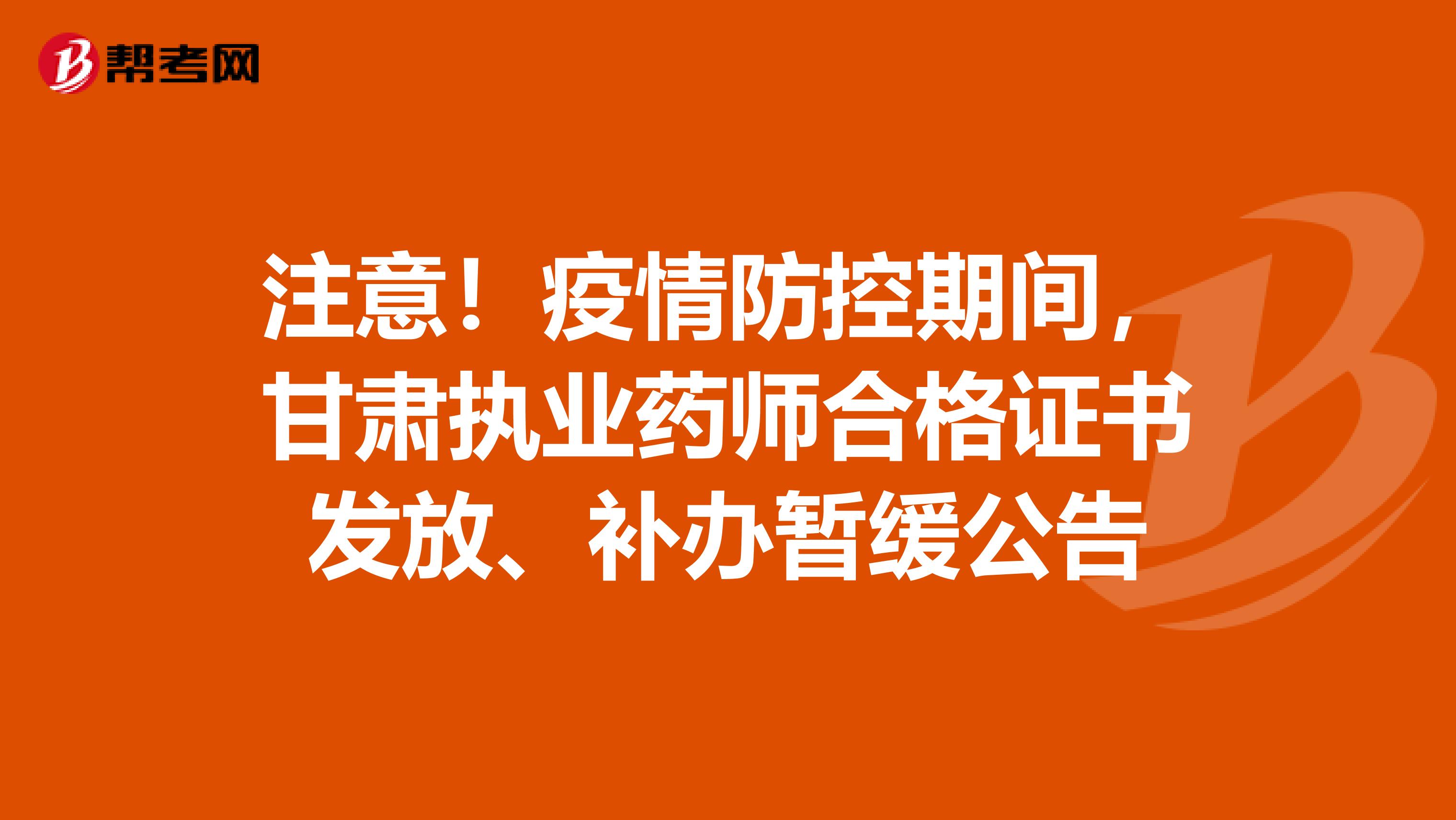 注意！疫情防控期间，甘肃执业药师合格证书发放、补办暂缓公告