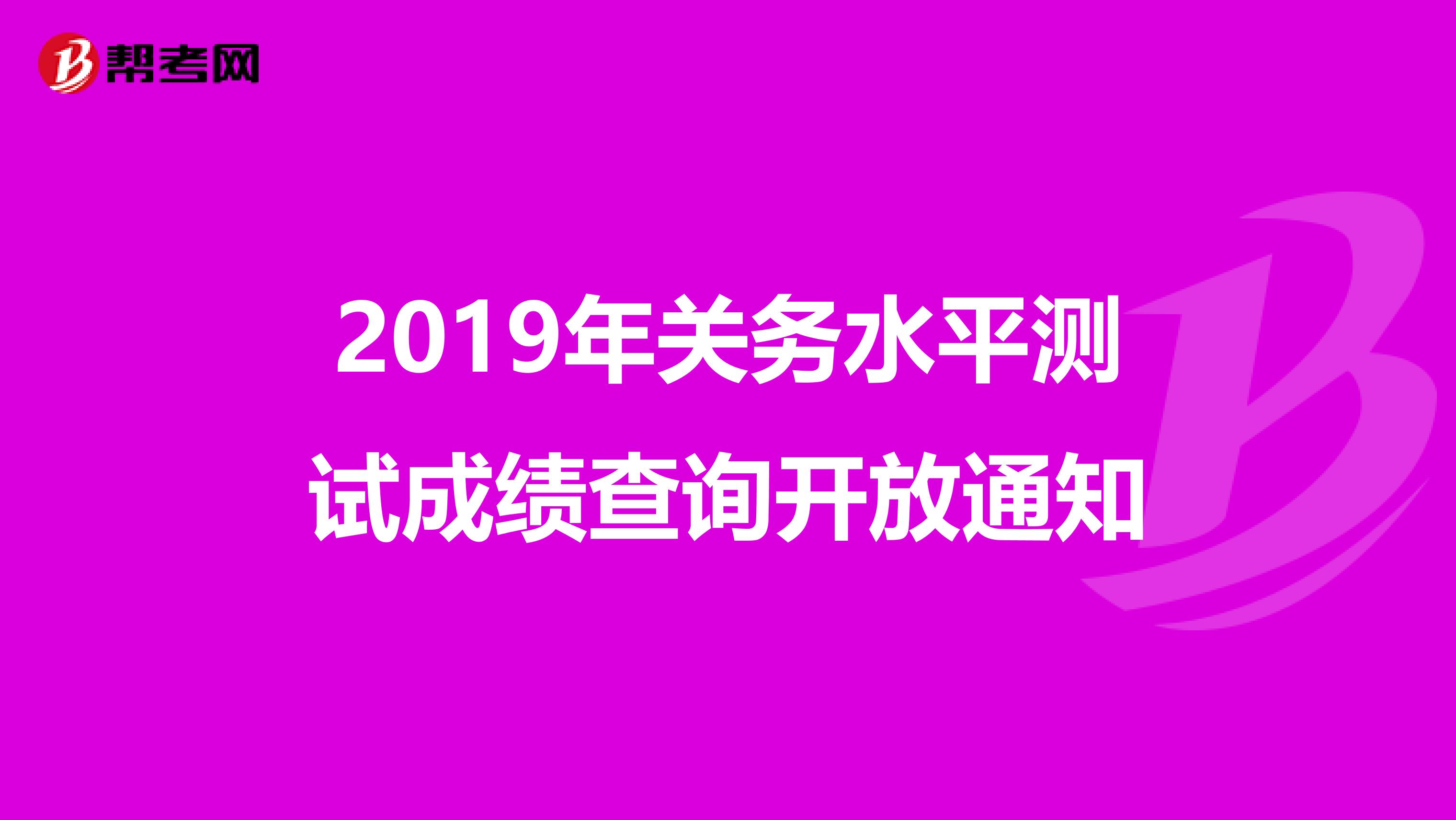 2019年关务水平测试成绩查询开放通知