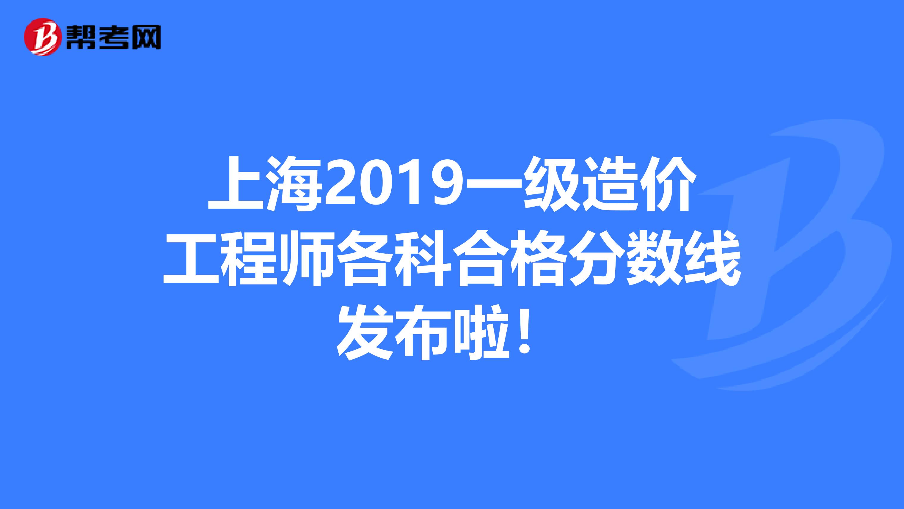 上海2019一级造价工程师各科合格分数线发布啦！