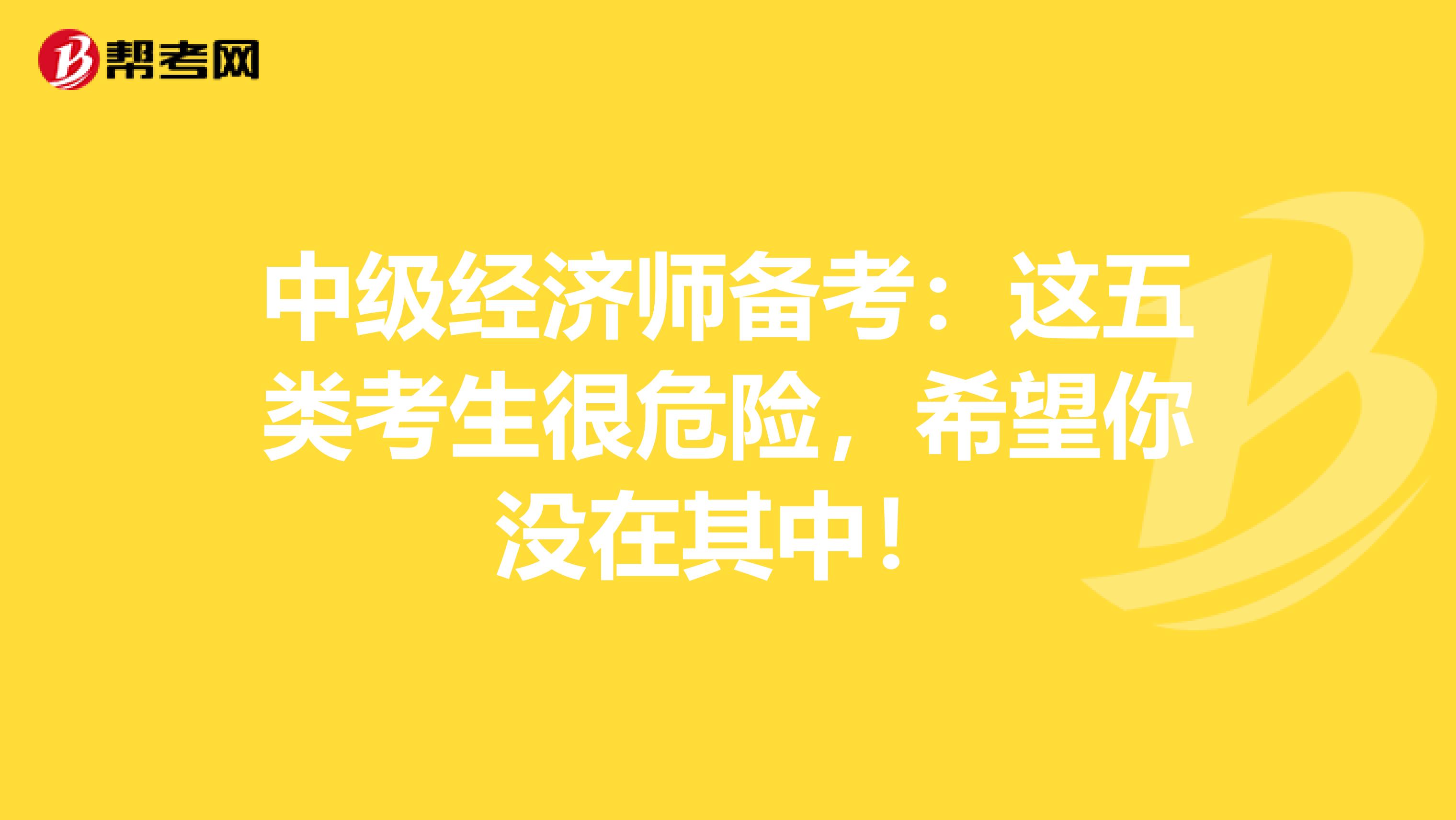 中级经济师备考：这五类考生很危险，希望你没在其中！