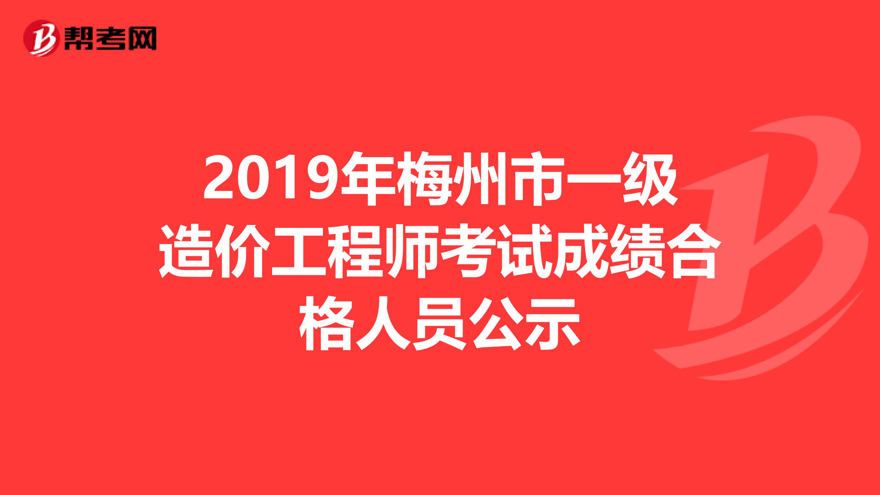 2019年梅州市一级造价工程师考试成绩合格人员公示