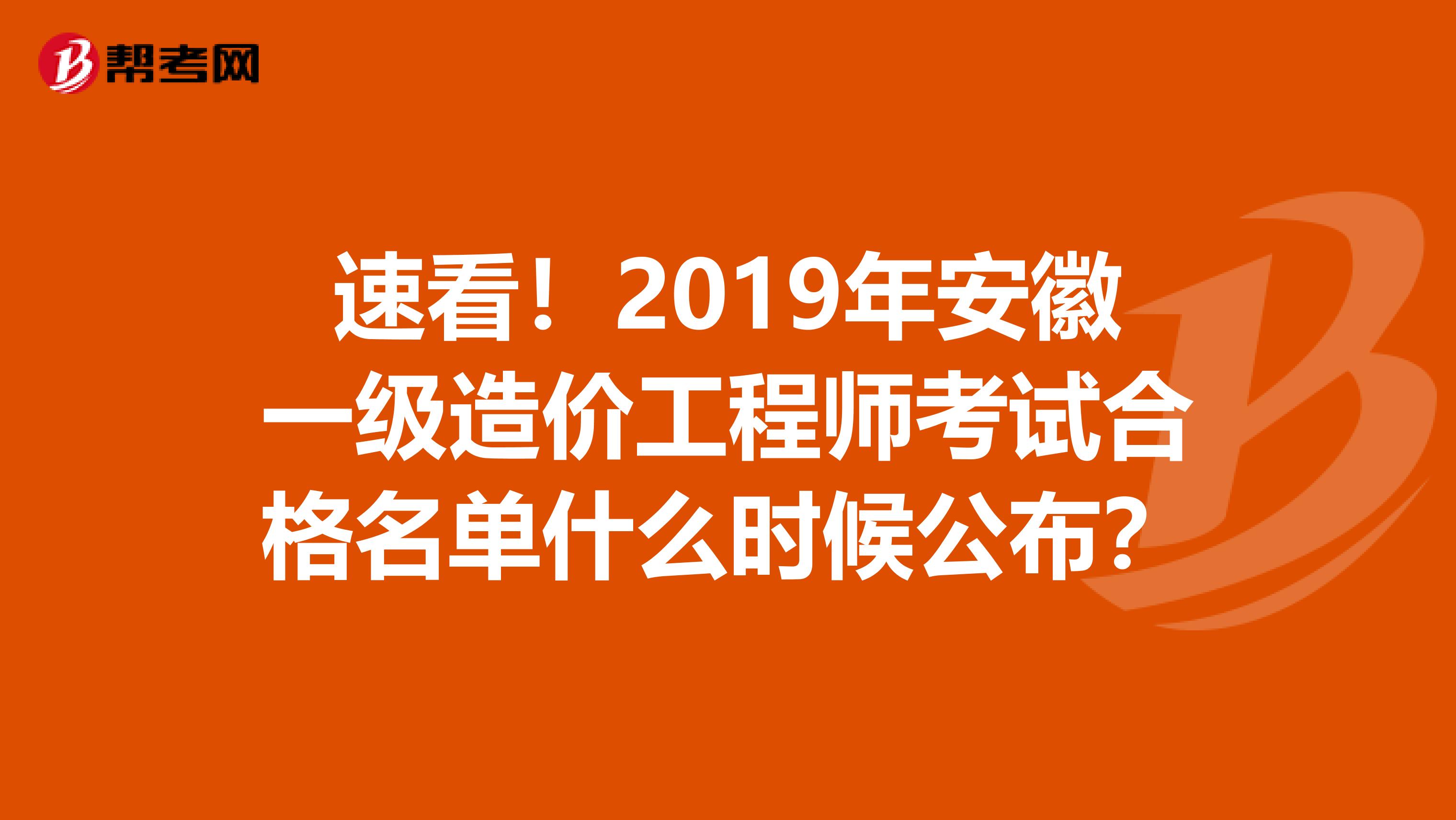 速看！2019年安徽一级造价工程师考试合格名单什么时候公布？