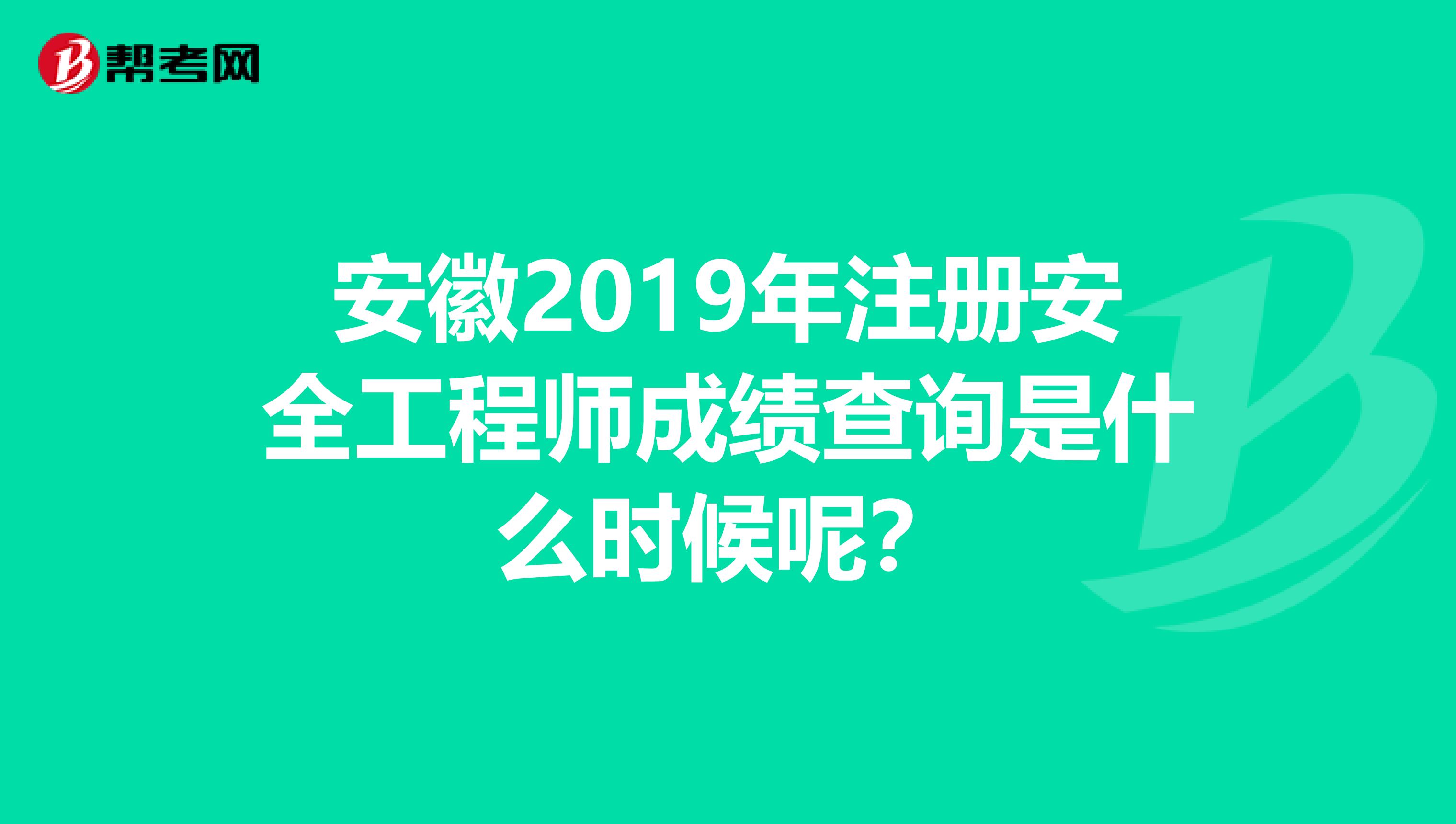 安徽2019年注册安全工程师成绩查询是什么时候呢？