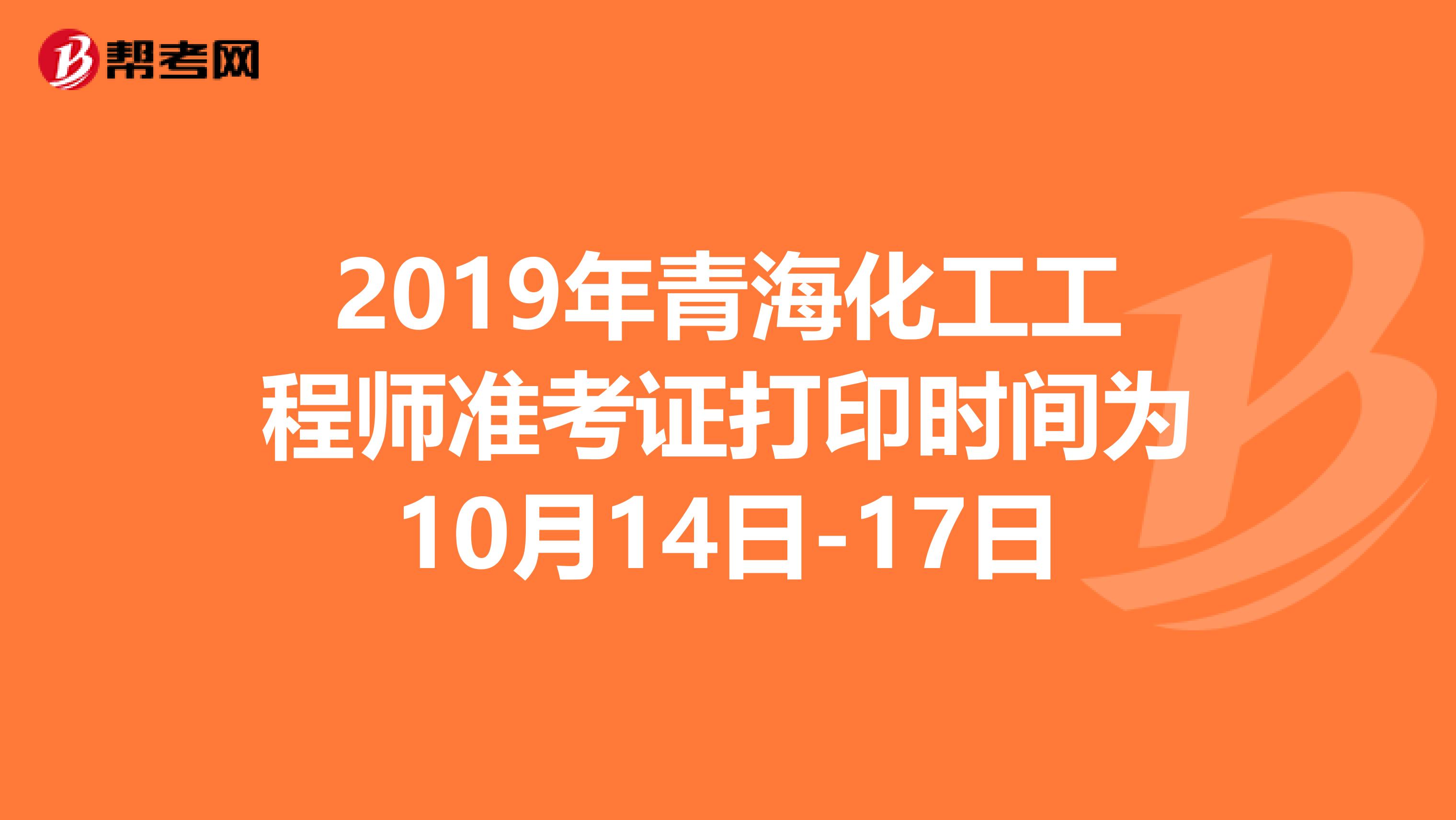 2019年青海化工工程师准考证打印时间为10月14日-17日