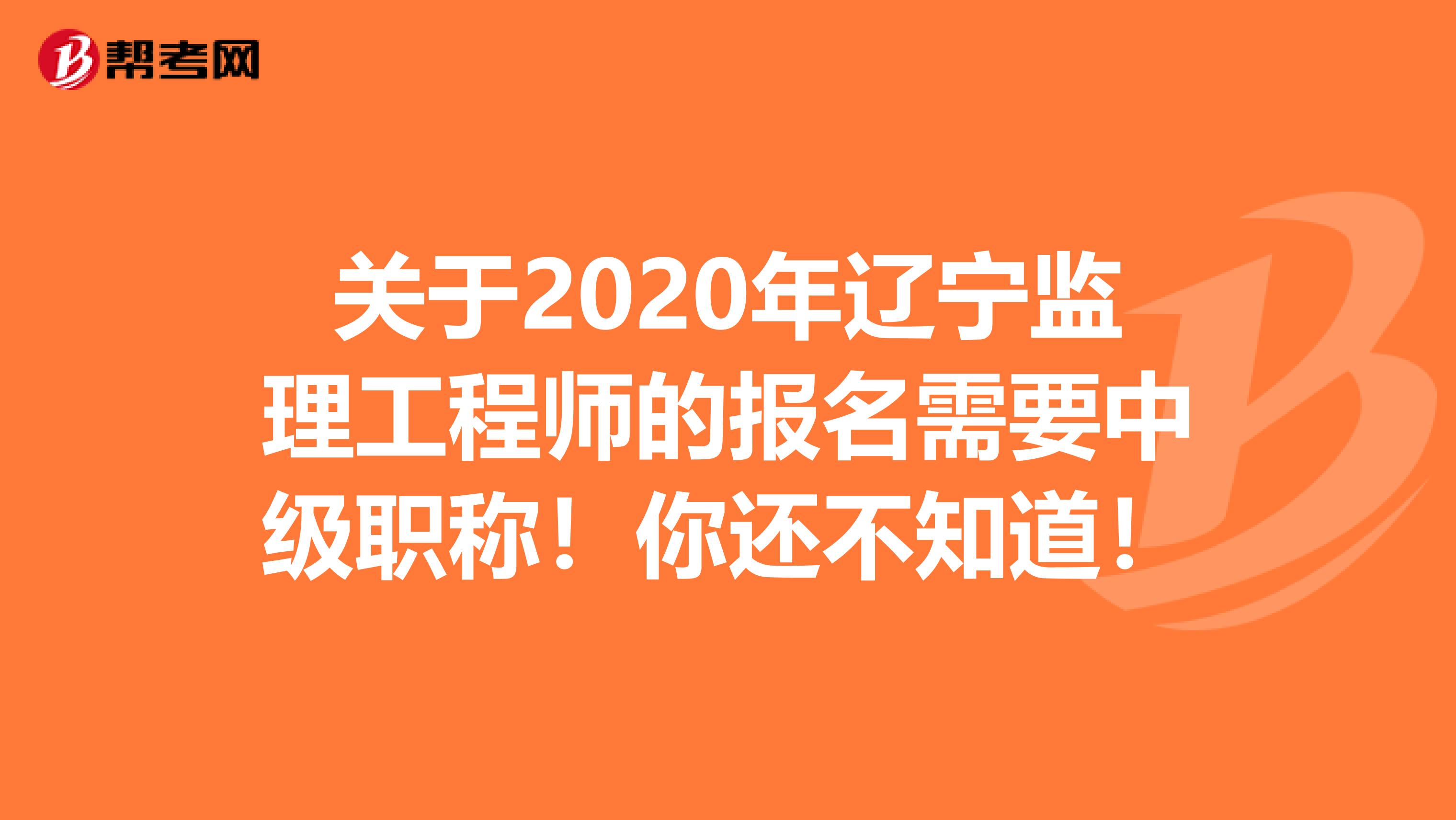 关于2020年辽宁监理工程师的报名需要中级职称！你还不知道！