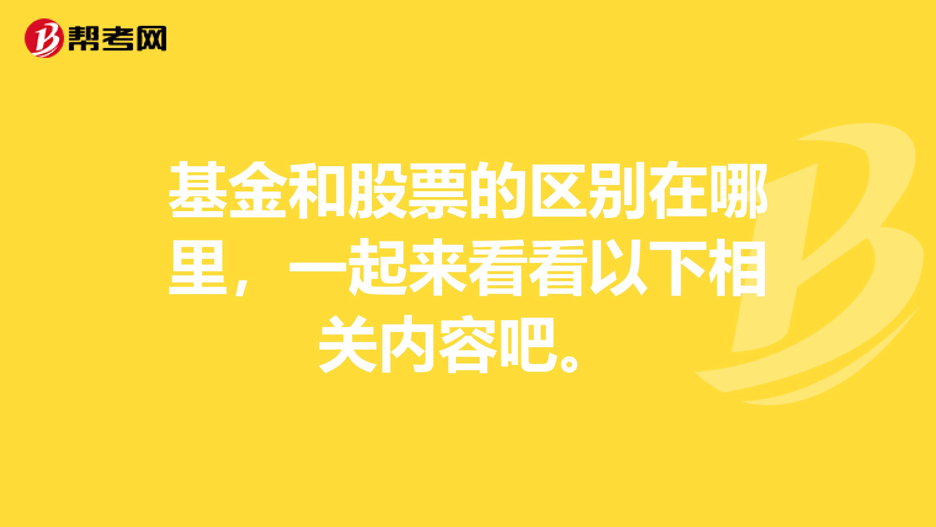 基金和股票的区别在哪里，一起来看看以下相关内容吧。