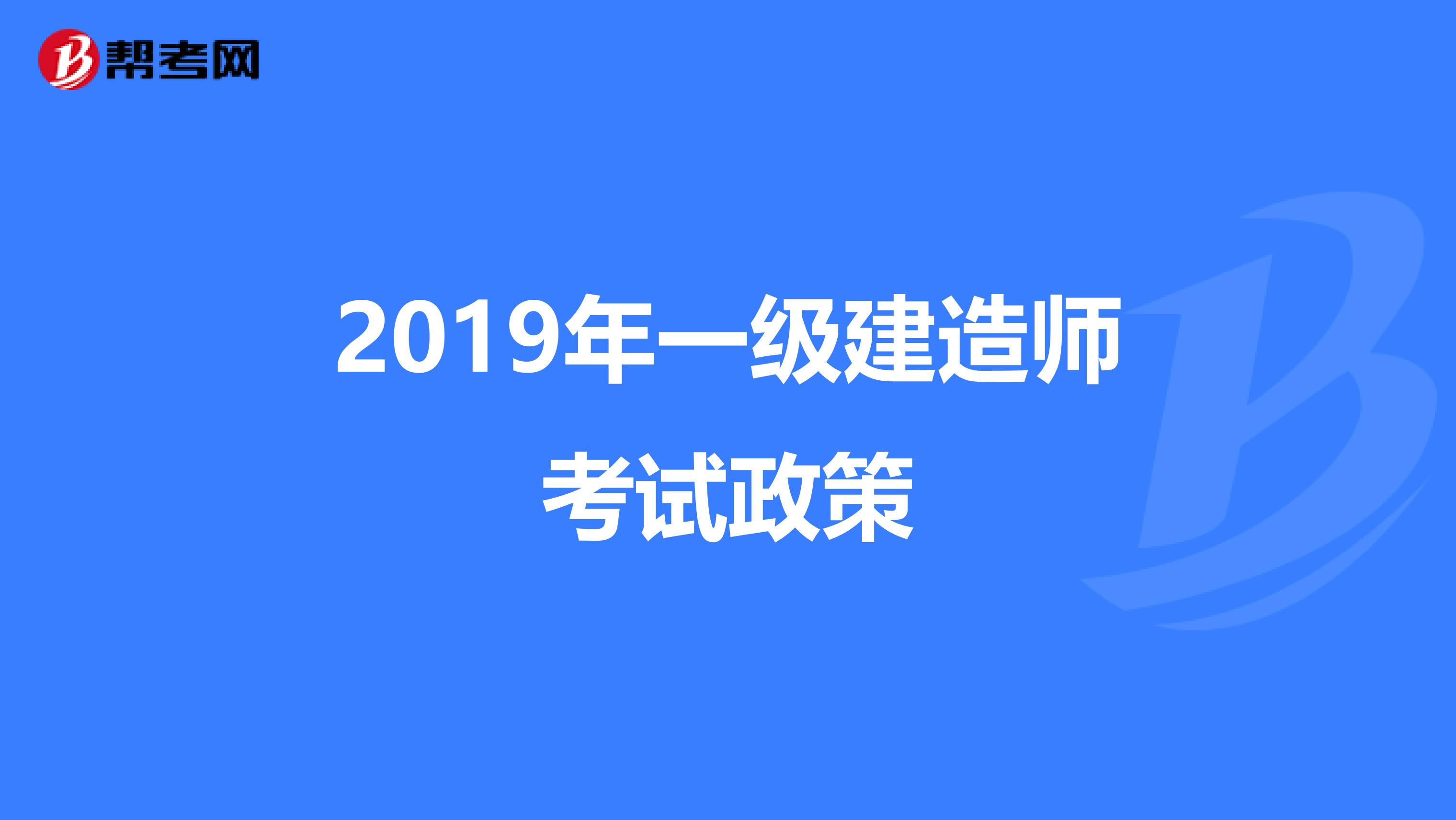 2019年一级建造师考试政策