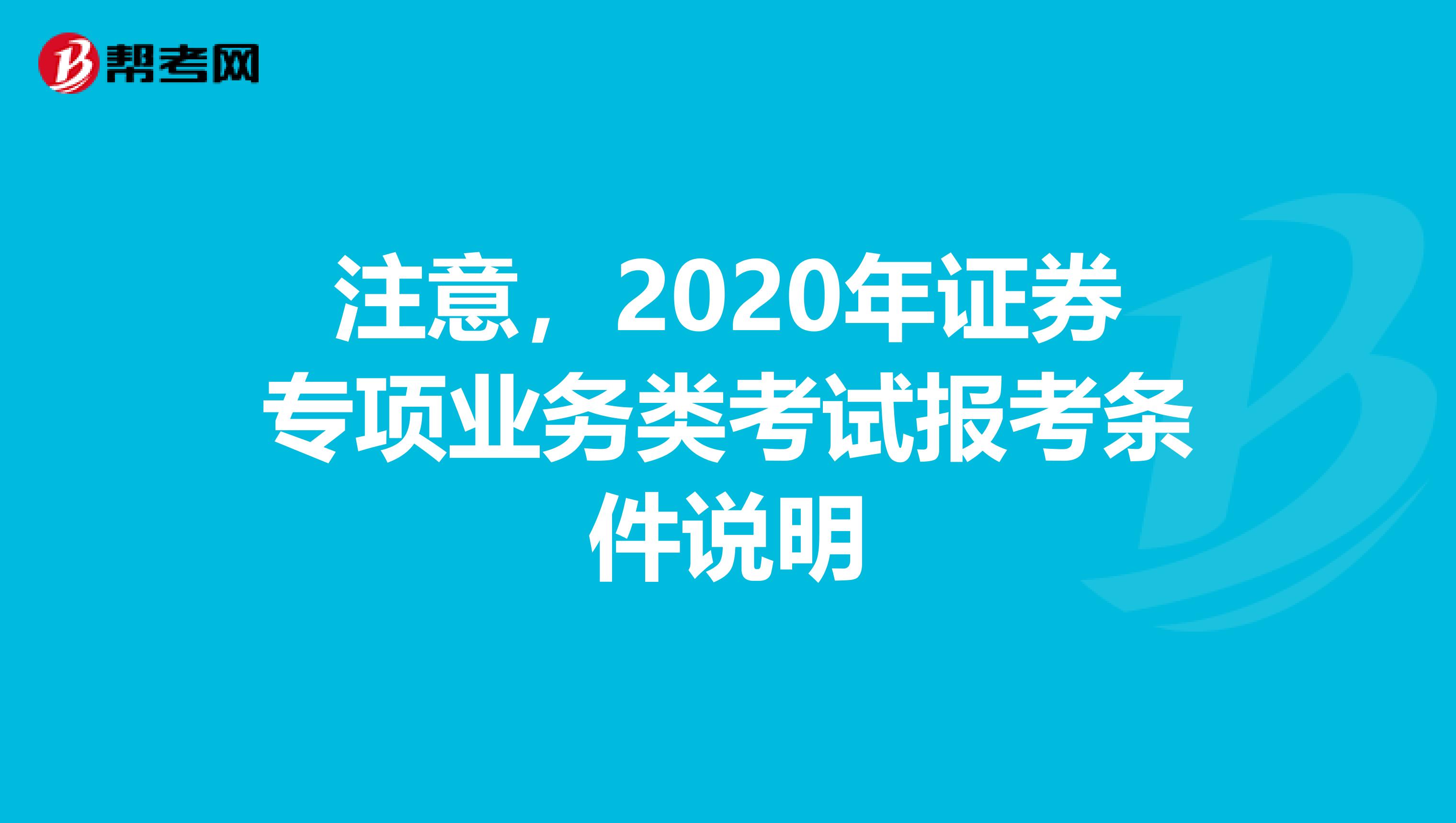 注意，2020年证券专项业务类考试报考条件说明