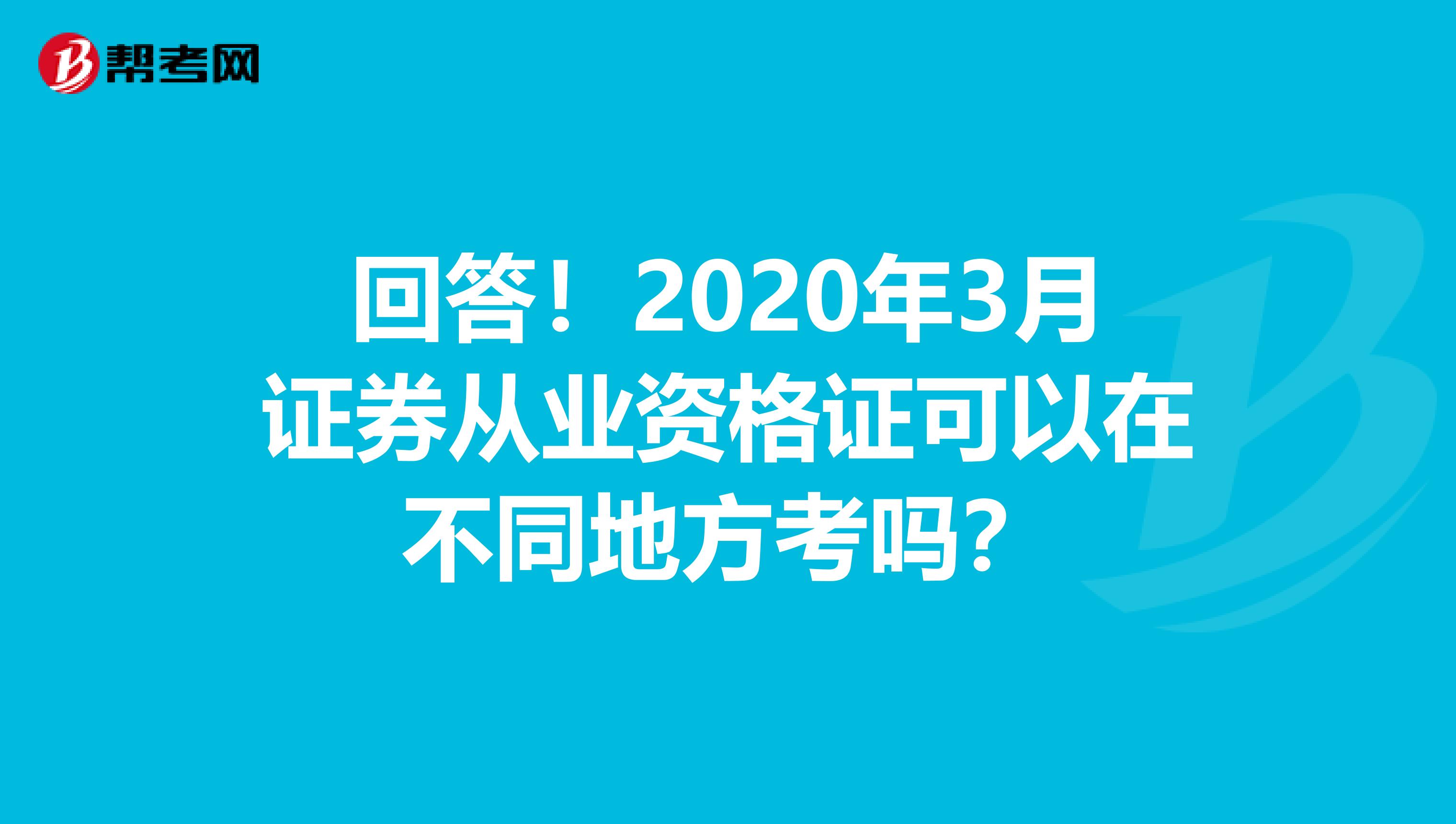 回答！2020年3月证券从业资格证可以在不同地方考吗？