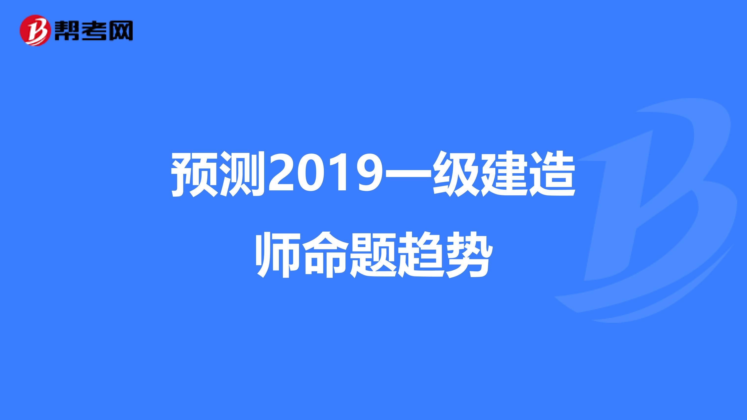 预测2019一级建造师命题趋势