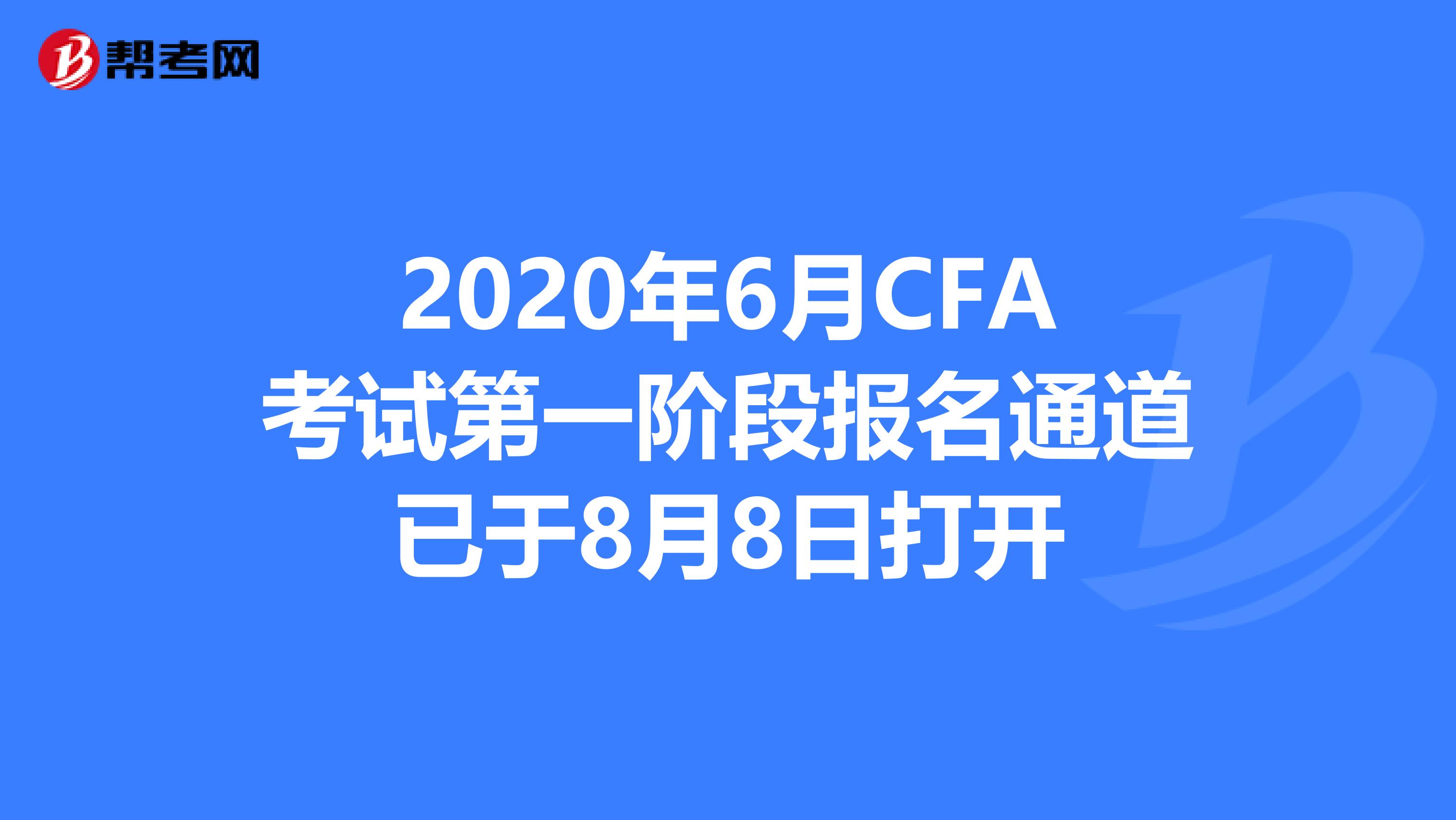 2020年6月CFA考试第一阶段报名通道已于8月8日打开