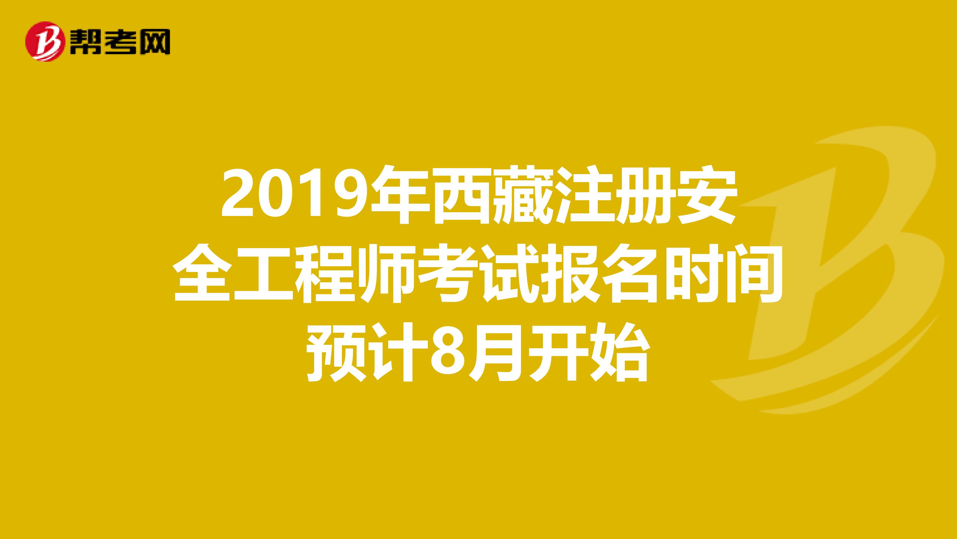 2019年西藏注册安全工程师考试报名时间预计8月开始