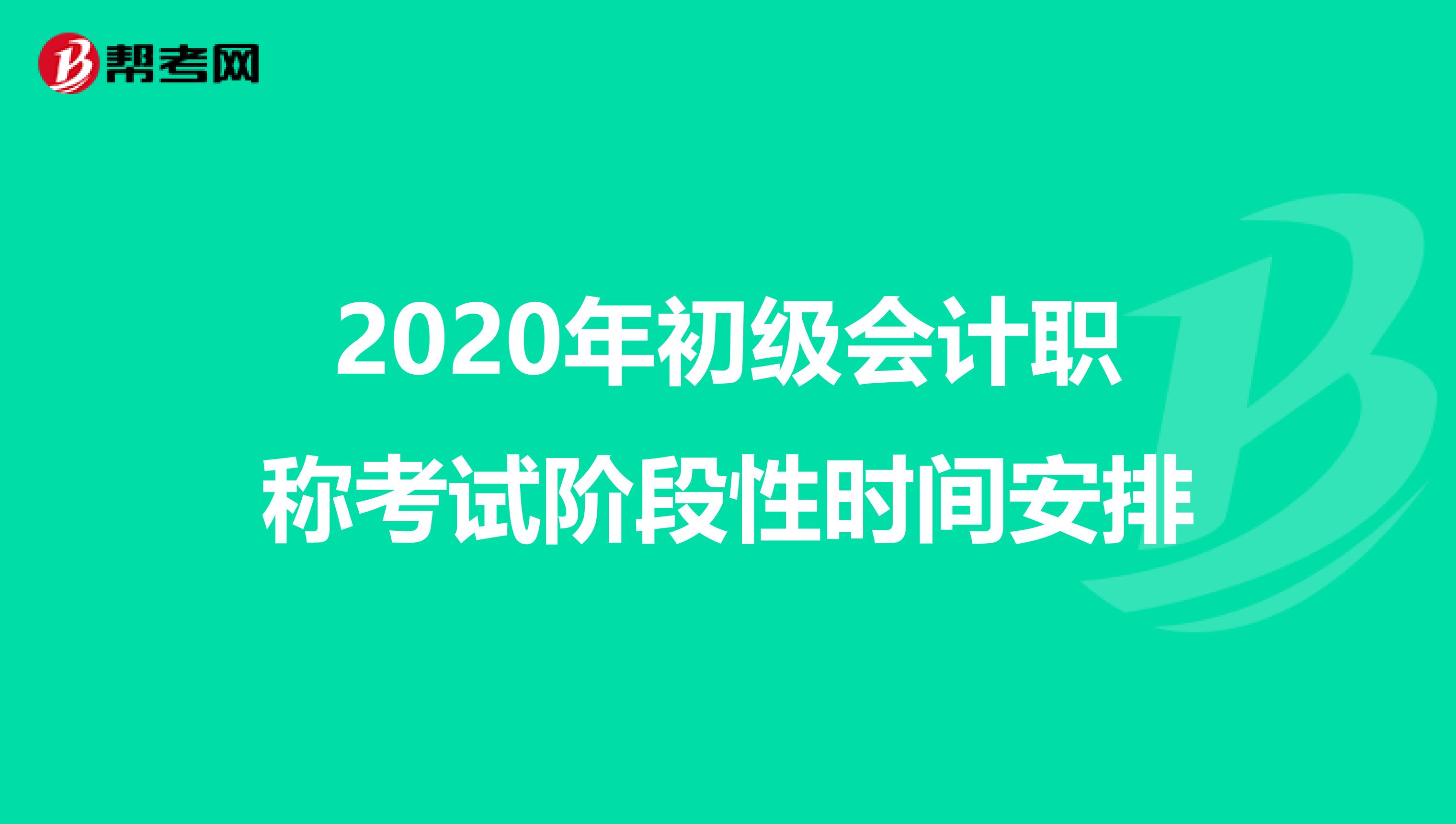 2020年初级会计职称考试阶段性时间安排