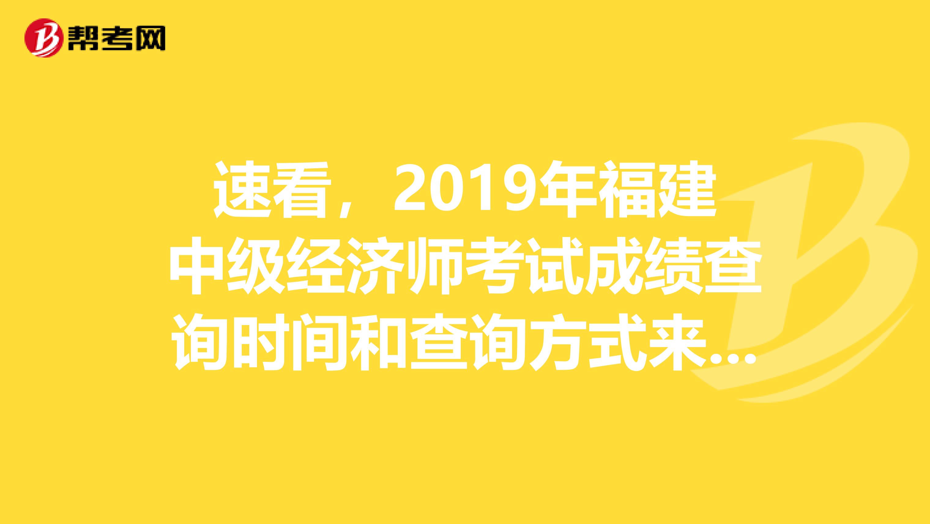 速看，2019年福建中级经济师考试成绩查询时间和查询方式来了！